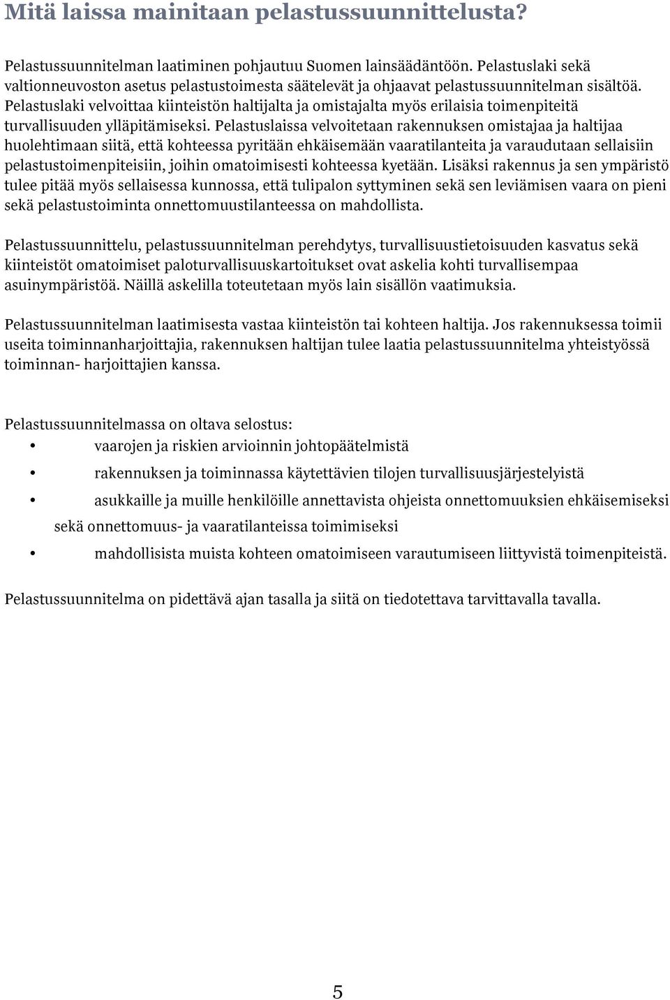 Pelastuslaki velvoittaa kiinteistön haltijalta ja omistajalta myös erilaisia toimenpiteitä turvallisuuden ylläpitämiseksi.