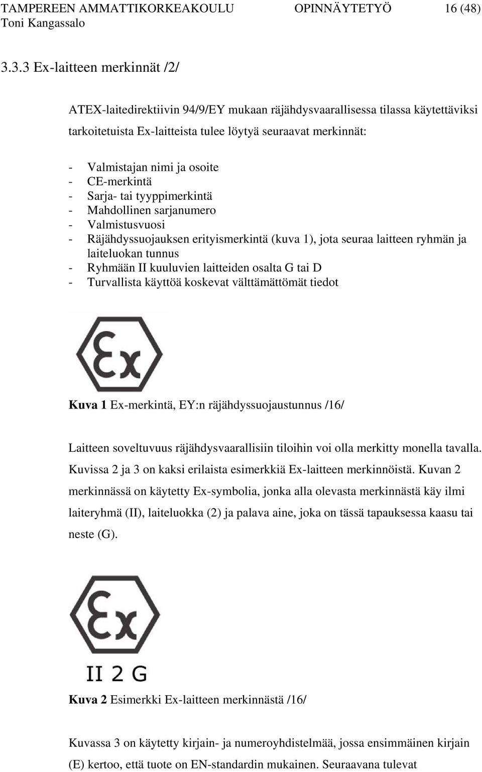 osoite - CE-merkintä - Sarja- tai tyyppimerkintä - Mahdollinen sarjanumero - Valmistusvuosi - Räjähdyssuojauksen erityismerkintä (kuva 1), jota seuraa laitteen ryhmän ja laiteluokan tunnus - Ryhmään