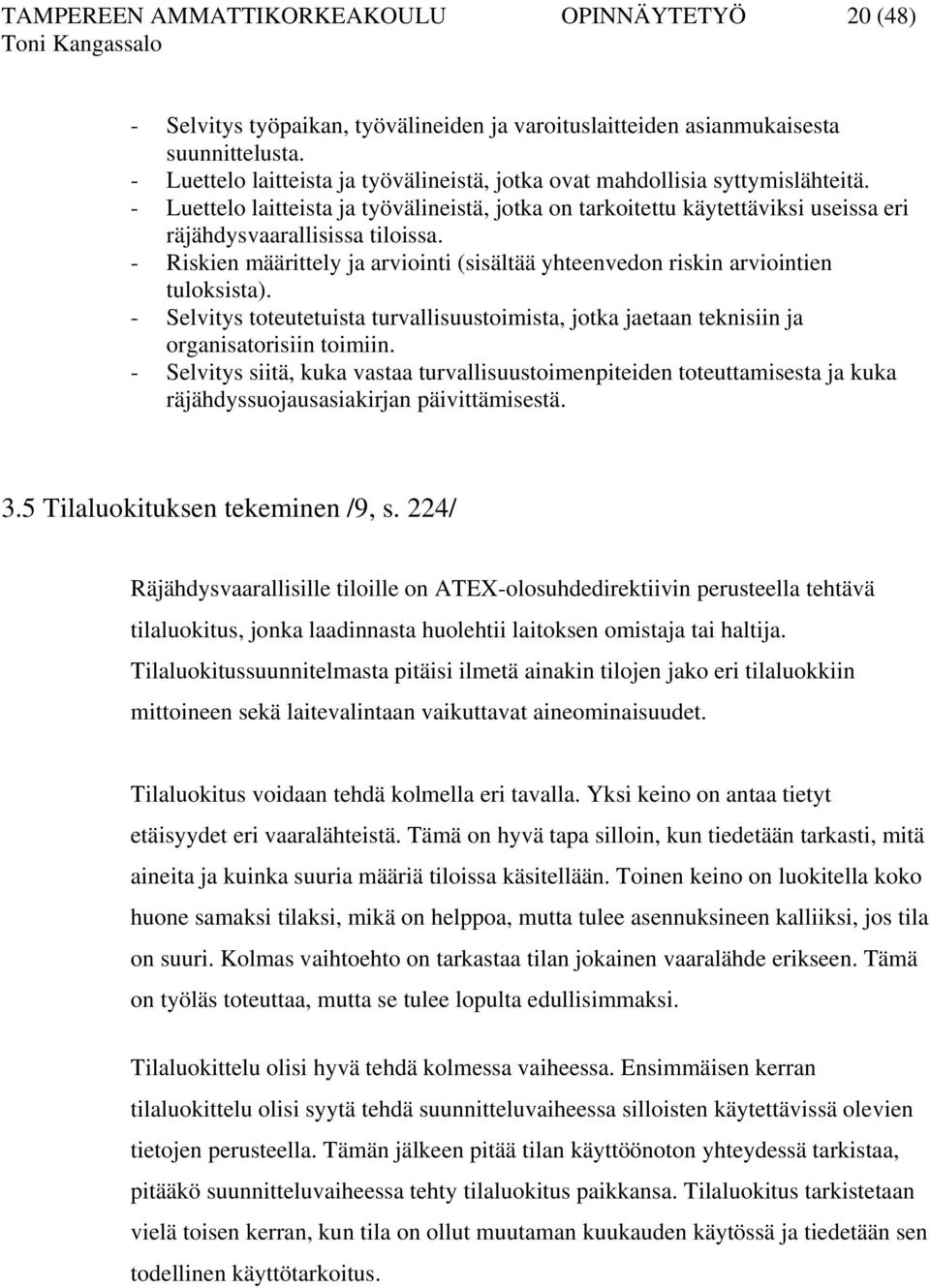 - Riskien määrittely ja arviointi (sisältää yhteenvedon riskin arviointien tuloksista). - Selvitys toteutetuista turvallisuustoimista, jotka jaetaan teknisiin ja organisatorisiin toimiin.