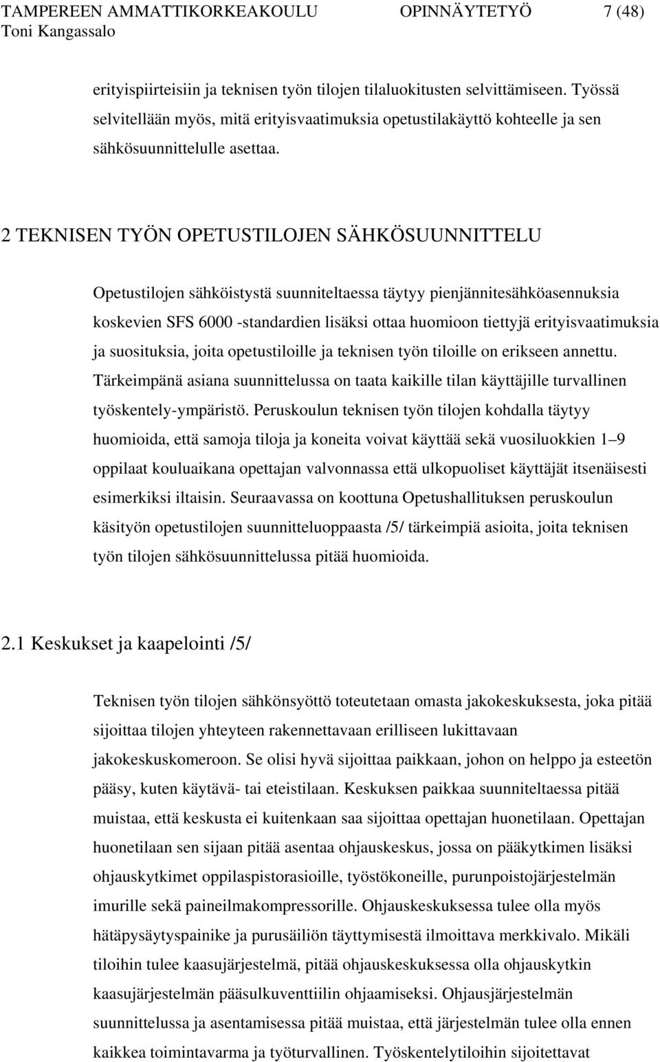 2 TEKNISEN TYÖN OPETUSTILOJEN SÄHKÖSUUNNITTELU Opetustilojen sähköistystä suunniteltaessa täytyy pienjännitesähköasennuksia koskevien SFS 6000 -standardien lisäksi ottaa huomioon tiettyjä