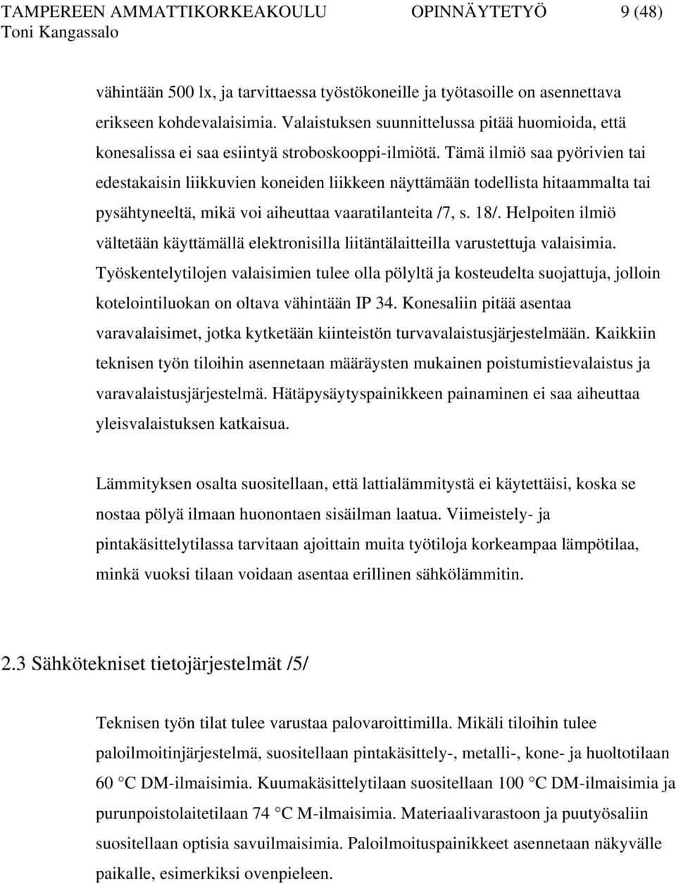 Tämä ilmiö saa pyörivien tai edestakaisin liikkuvien koneiden liikkeen näyttämään todellista hitaammalta tai pysähtyneeltä, mikä voi aiheuttaa vaaratilanteita /7, s. 18/.