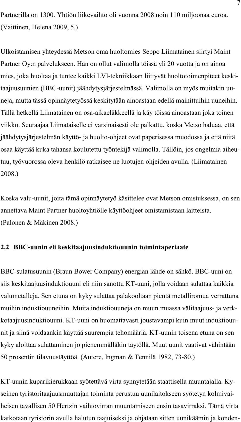 Hän on ollut valimolla töissä yli 20 vuotta ja on ainoa mies, joka huoltaa ja tuntee kaikki LVI-tekniikkaan liittyvät huoltotoimenpiteet keskitaajuusuunien (BBC-uunit) jäähdytysjärjestelmässä.