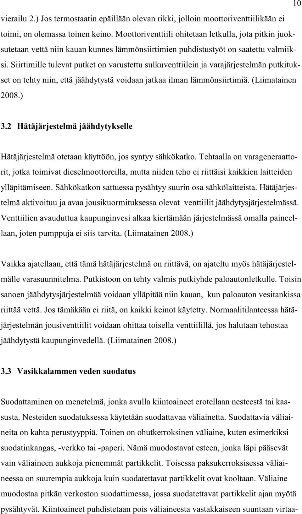 Siirtimille tulevat putket on varustettu sulkuventtiilein ja varajärjestelmän putkitukset on tehty niin, että jäähdytystä voidaan jatkaa ilman lämmönsiirtimiä. (Liimatainen 2008.) 3.