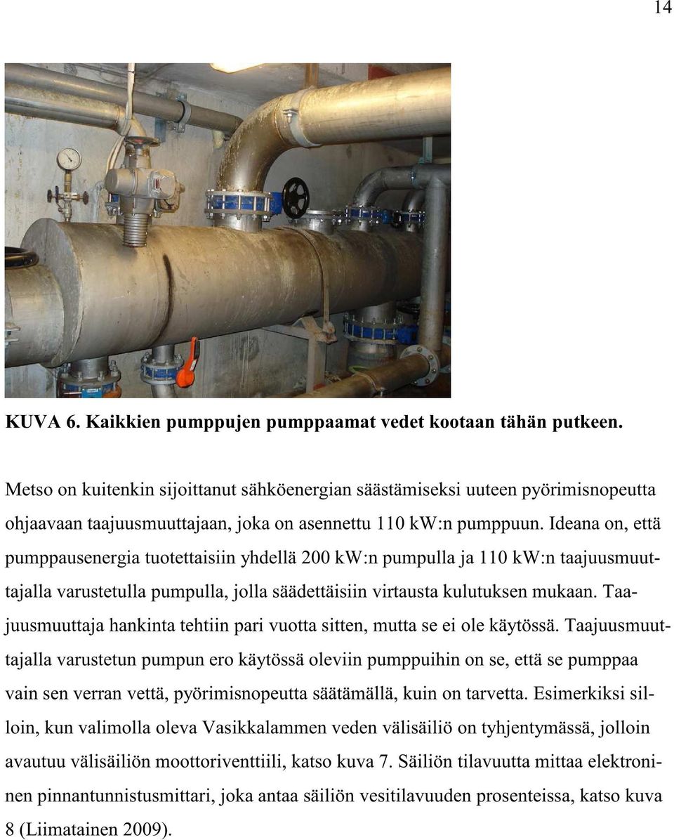 Ideana on, että pumppausenergia tuotettaisiin yhdellä 200 kw:n pumpulla ja 110 kw:n taajuusmuuttajalla varustetulla pumpulla, jolla säädettäisiin virtausta kulutuksen mukaan.