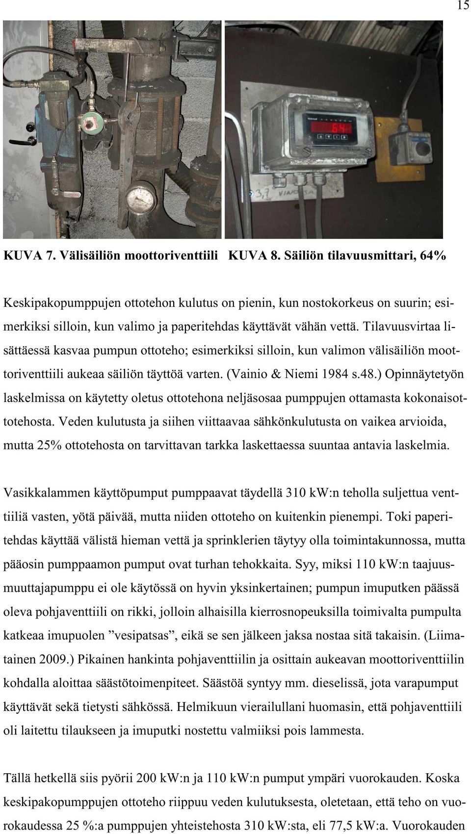 Tilavuusvirtaa lisättäessä kasvaa pumpun ottoteho; esimerkiksi silloin, kun valimon välisäiliön moottoriventtiili aukeaa säiliön täyttöä varten. (Vainio & Niemi 1984 s.48.