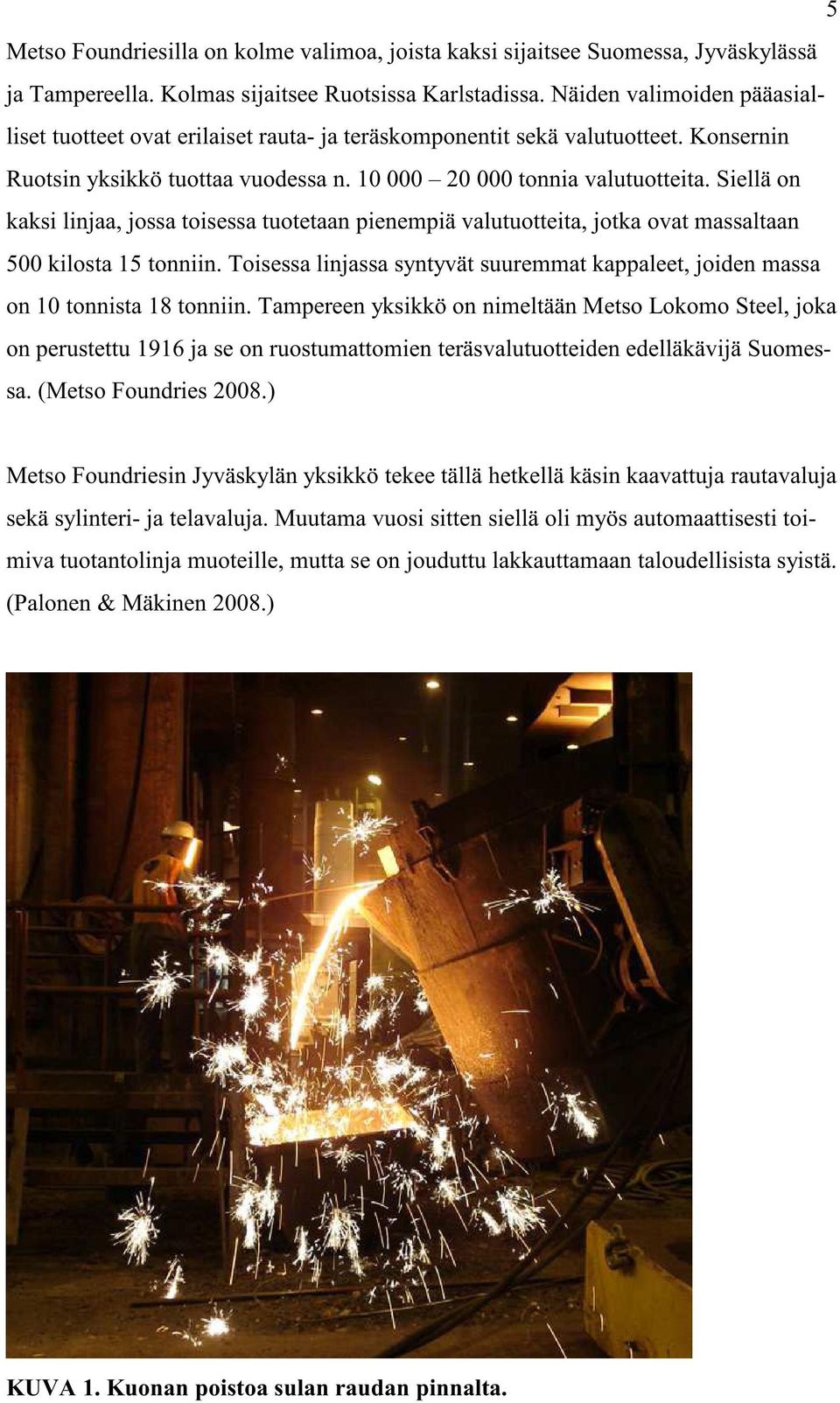 Siellä on kaksi linjaa, jossa toisessa tuotetaan pienempiä valutuotteita, jotka ovat massaltaan 500 kilosta 15 tonniin.