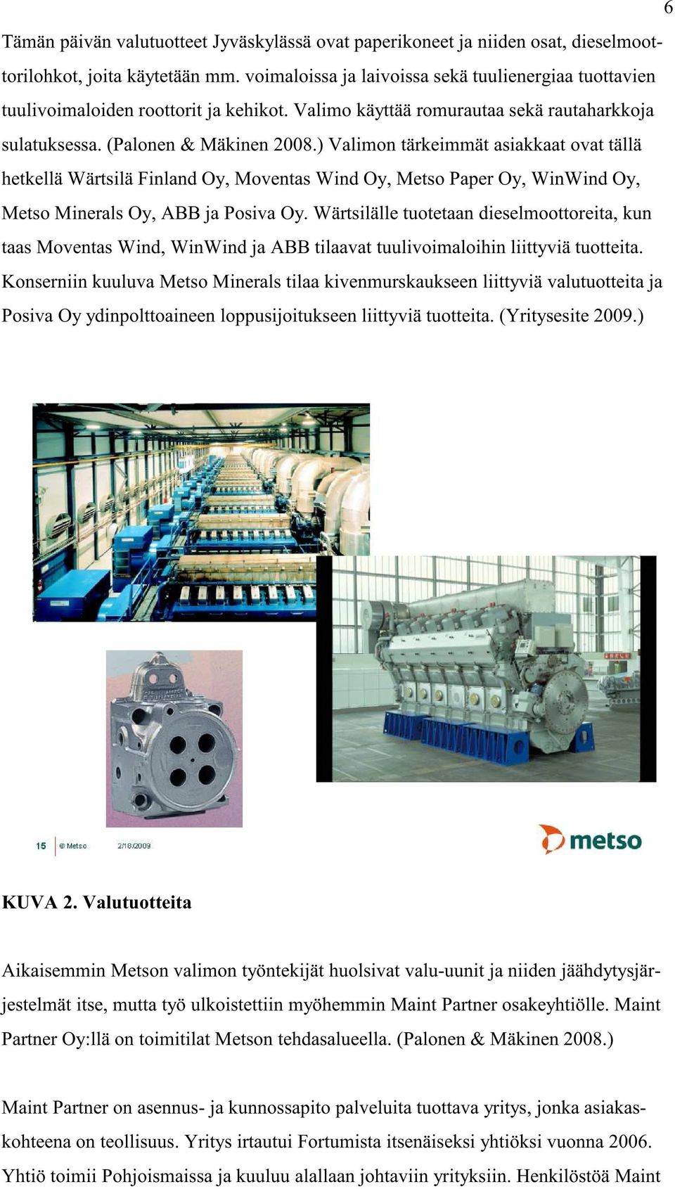 ) Valimon tärkeimmät asiakkaat ovat tällä hetkellä Wärtsilä Finland Oy, Moventas Wind Oy, Metso Paper Oy, WinWind Oy, Metso Minerals Oy, ABB ja Posiva Oy.