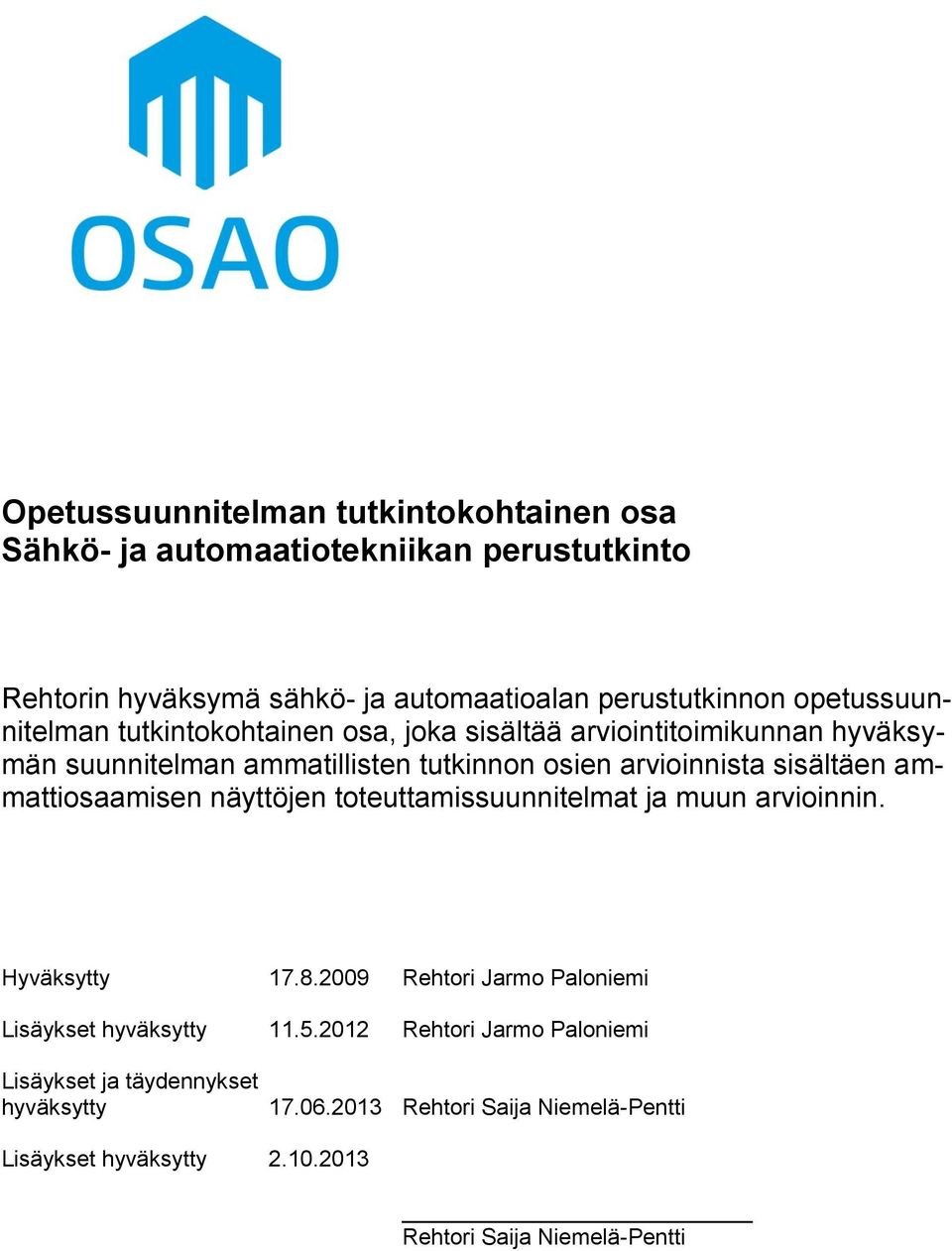 sisältäen ammattiosaamisen näyttöjen toteuttamissuunnitelmat ja muun arvioinnin. Hyväksytty 17.8.2009 Rehtori Jarmo Paloniemi Lisäykset hyväksytty 11.5.