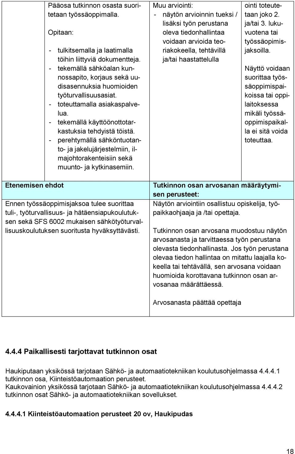 - perehtymällä sähköntuotanto- ja jakelujärjestelmiin, ilmajohtorakenteisiin sekä muunto- ja kytkinasemiin.