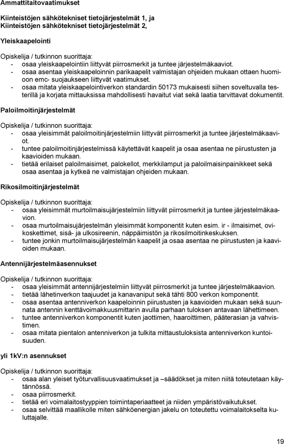 - osaa mitata yleiskaapelointiverkon standardin 50173 mukaisesti siihen soveltuvalla testerillä ja korjata mittauksissa mahdollisesti havaitut viat sekä laatia tarvittavat dokumentit.