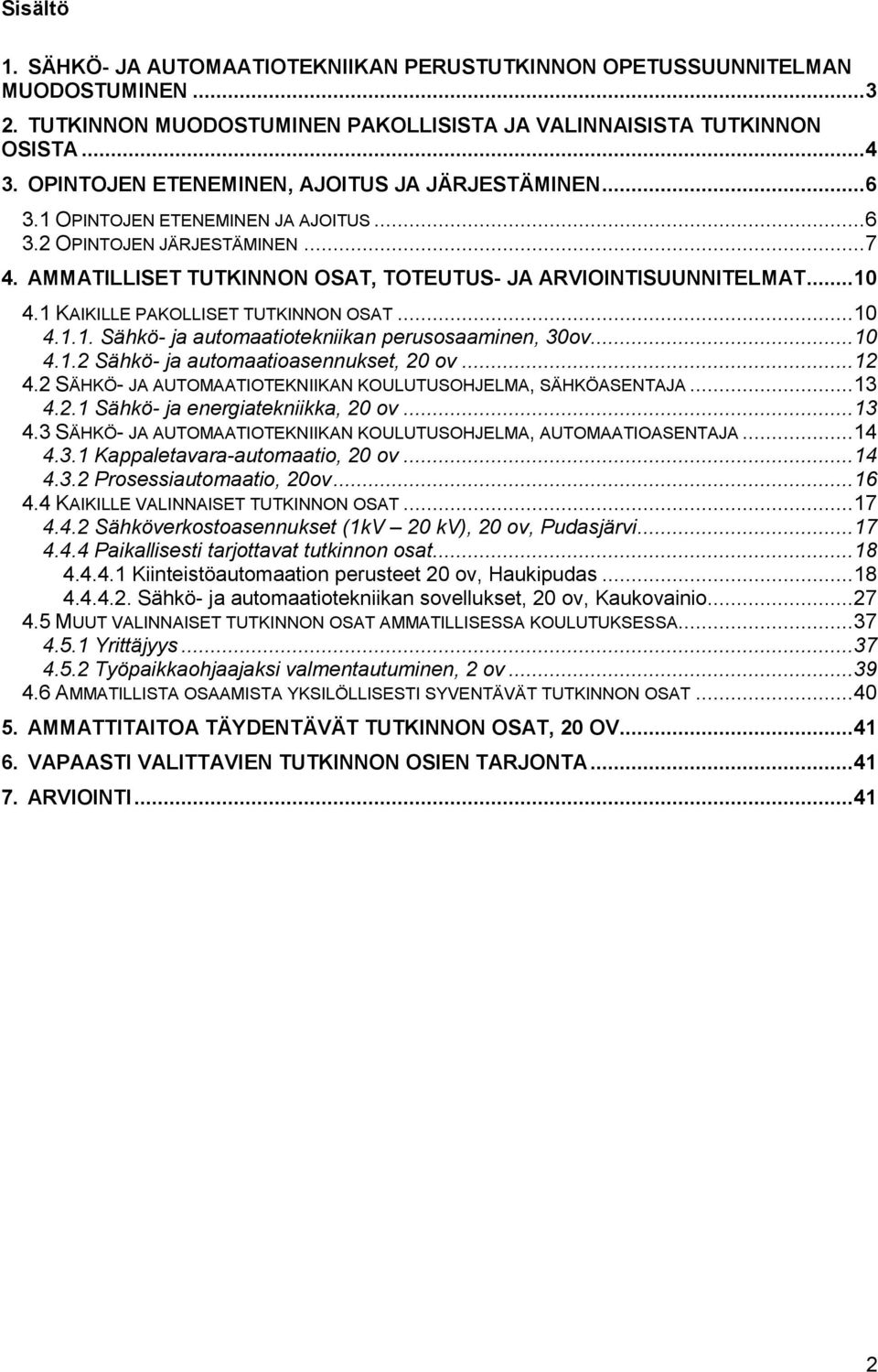 1 KAIKILLE PAKOLLISET TUTKINNON OSAT... 10 4.1.1. Sähkö- ja automaatiotekniikan perusosaaminen, 30ov... 10 4.1.2 Sähkö- ja automaatioasennukset, 20 ov... 12 4.