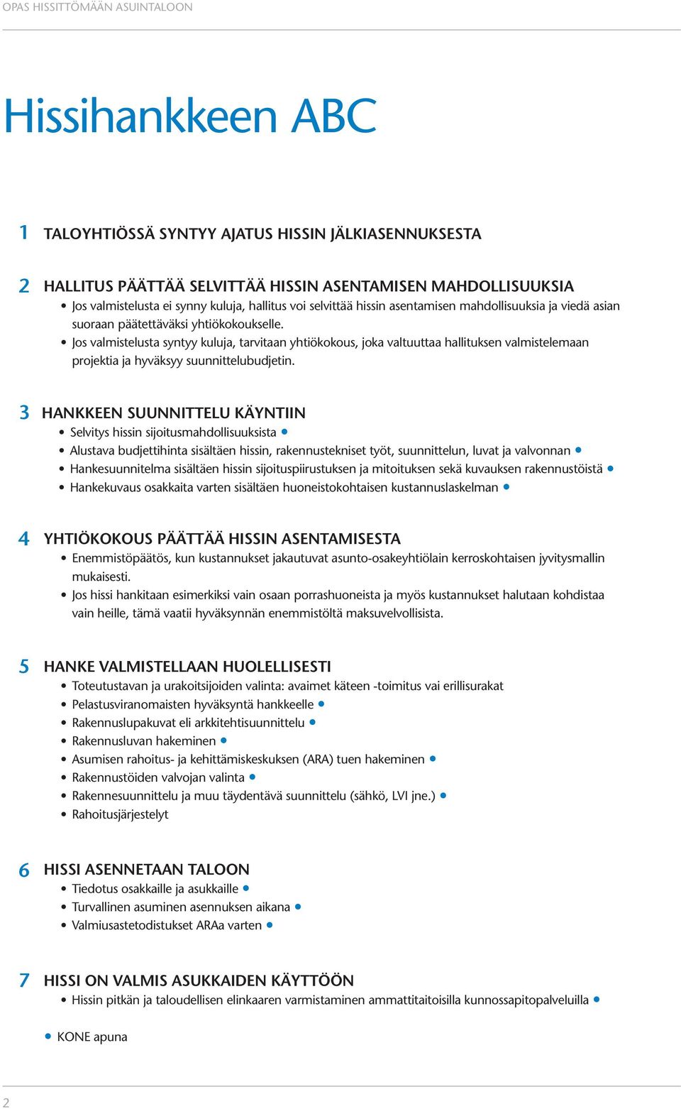 Jos valmistelusta syntyy kuluja, tarvitaan yhtiökokous, joka valtuuttaa hallituksen valmistelemaan projektia ja hyväksyy suunnittelubudjetin.