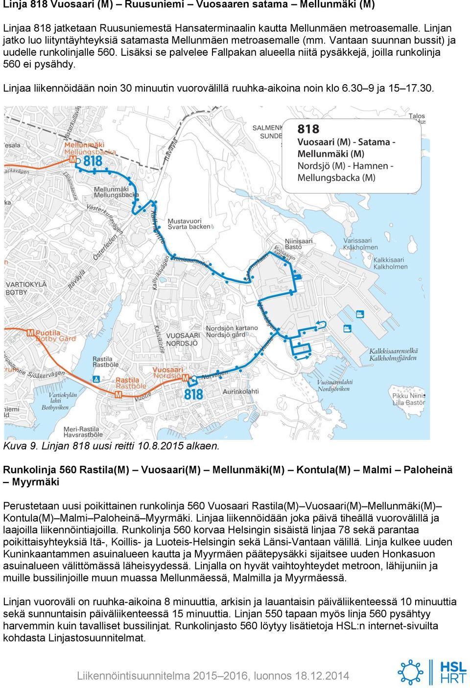 Lisäksi se palvelee Fallpakan alueella niitä pysäkkejä, joilla runkolinja 560 ei pysähdy. Linjaa liikennöidään noin 30 minuutin vuorovälillä ruuhka-aikoina noin klo 6.30 9 ja 15 17.30. Kuva 9.