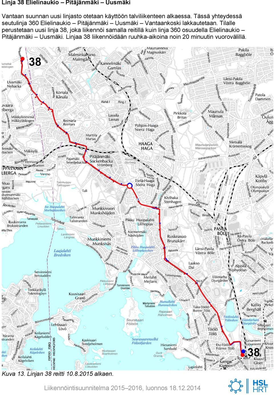 Tilalle perustetaan uusi linja 38, joka liikennöi samalla reitillä kuin linja 360 osuudella Elielinaukio