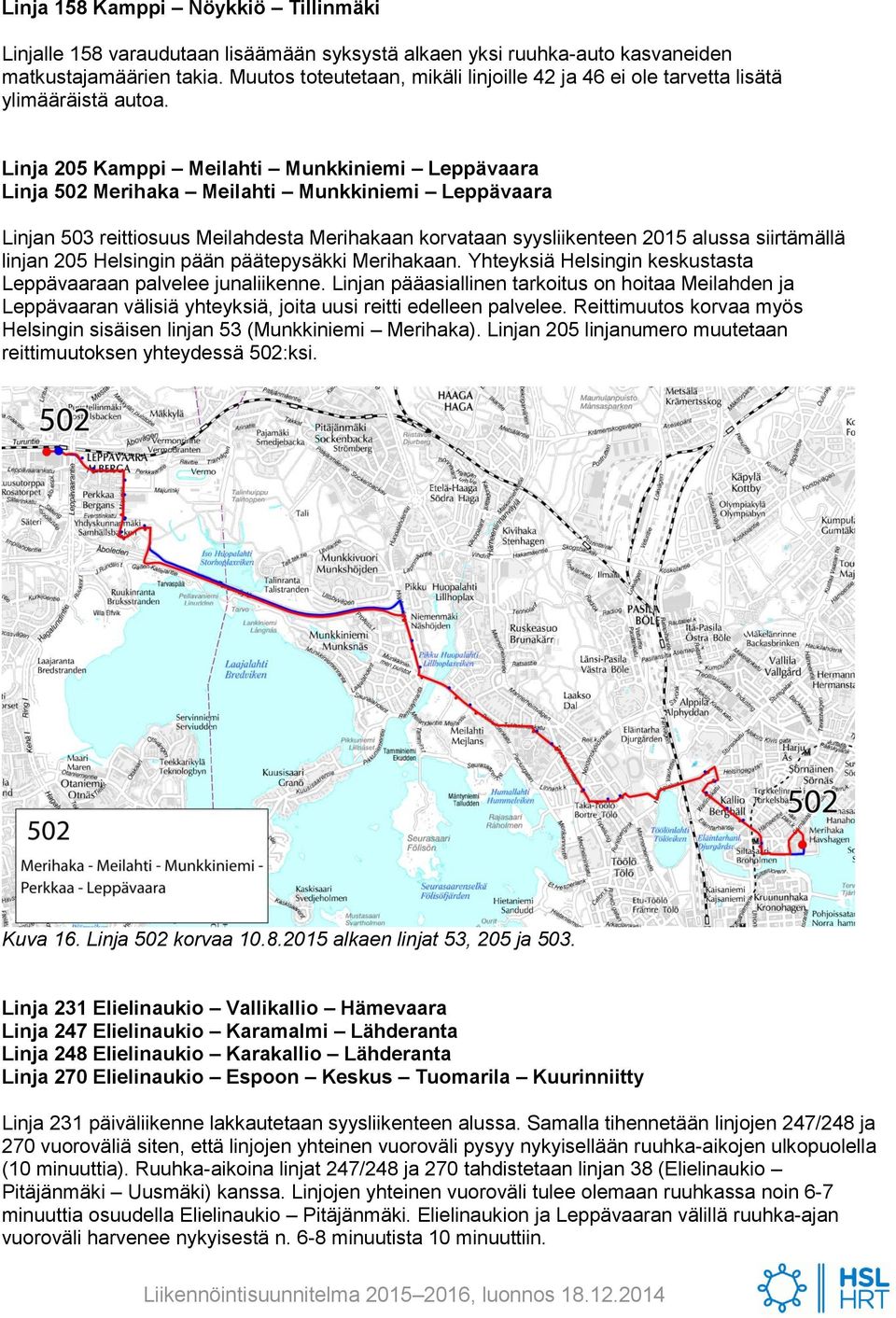 Linja 205 Kamppi Meilahti Munkkiniemi Leppävaara Linja 502 Merihaka Meilahti Munkkiniemi Leppävaara Linjan 503 reittiosuus Meilahdesta Merihakaan korvataan syysliikenteen 2015 alussa siirtämällä