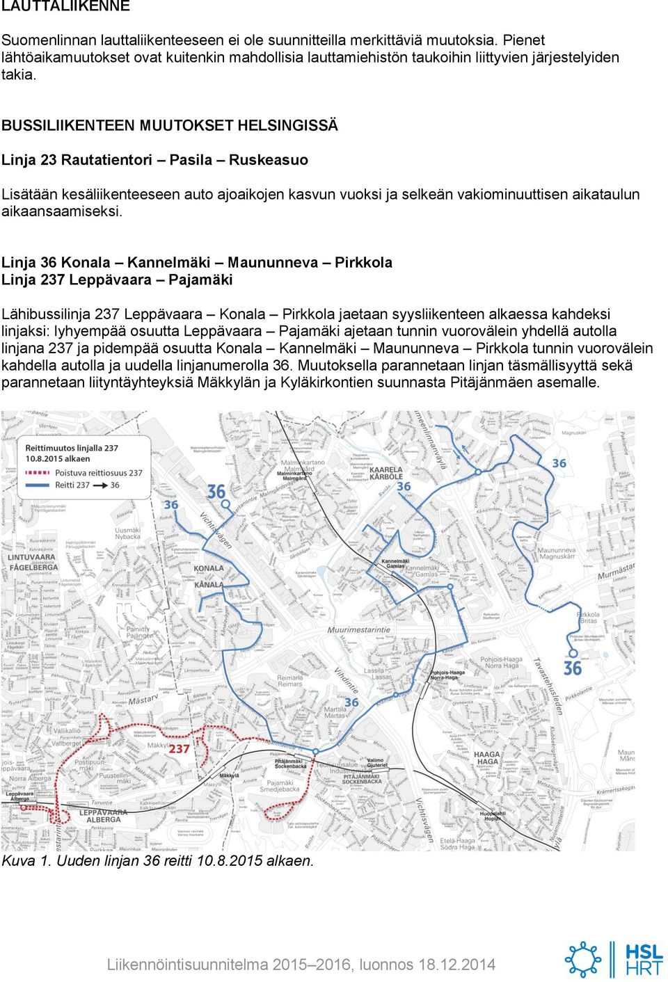 BUSSILIIKENTEEN MUUTOKSET HELSINGISSÄ Linja 23 Rautatientori Pasila Ruskeasuo Lisätään kesäliikenteeseen auto ajoaikojen kasvun vuoksi ja selkeän vakiominuuttisen aikataulun aikaansaamiseksi.