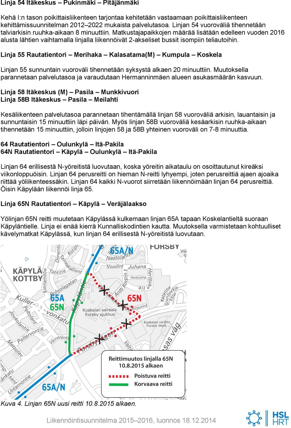 Matkustajapaikkojen määrää lisätään edelleen vuoden 2016 alusta lähtien vaihtamalla linjalla liikennöivät 2-akseliset bussit isompiin teliautoihin.