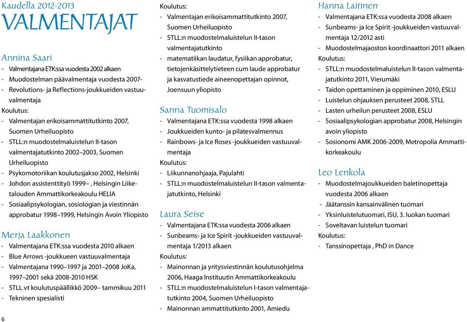 2002, Helsinki - Johdon assistenttityö 1999, Helsingin Liiketalouden Ammattikorkeakoulu HELIA - Sosiaalipsykologian, sosiologian ja viestinnän approbatur 1998 1999, Helsingin Avoin Yliopisto Merja