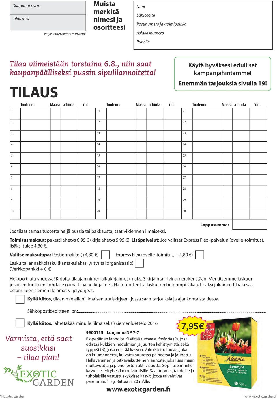 Tuotenro Määrä a hinta Yht 2 12 22 3 13 23 1 2 1 2 6 16 26 7 17 27 8 18 28 9 19 29 10 20 30 Loppusumma: Jos tilaat samaa tuotetta neljä pussia tai pakkausta, saat viidennen ilmaiseksi.