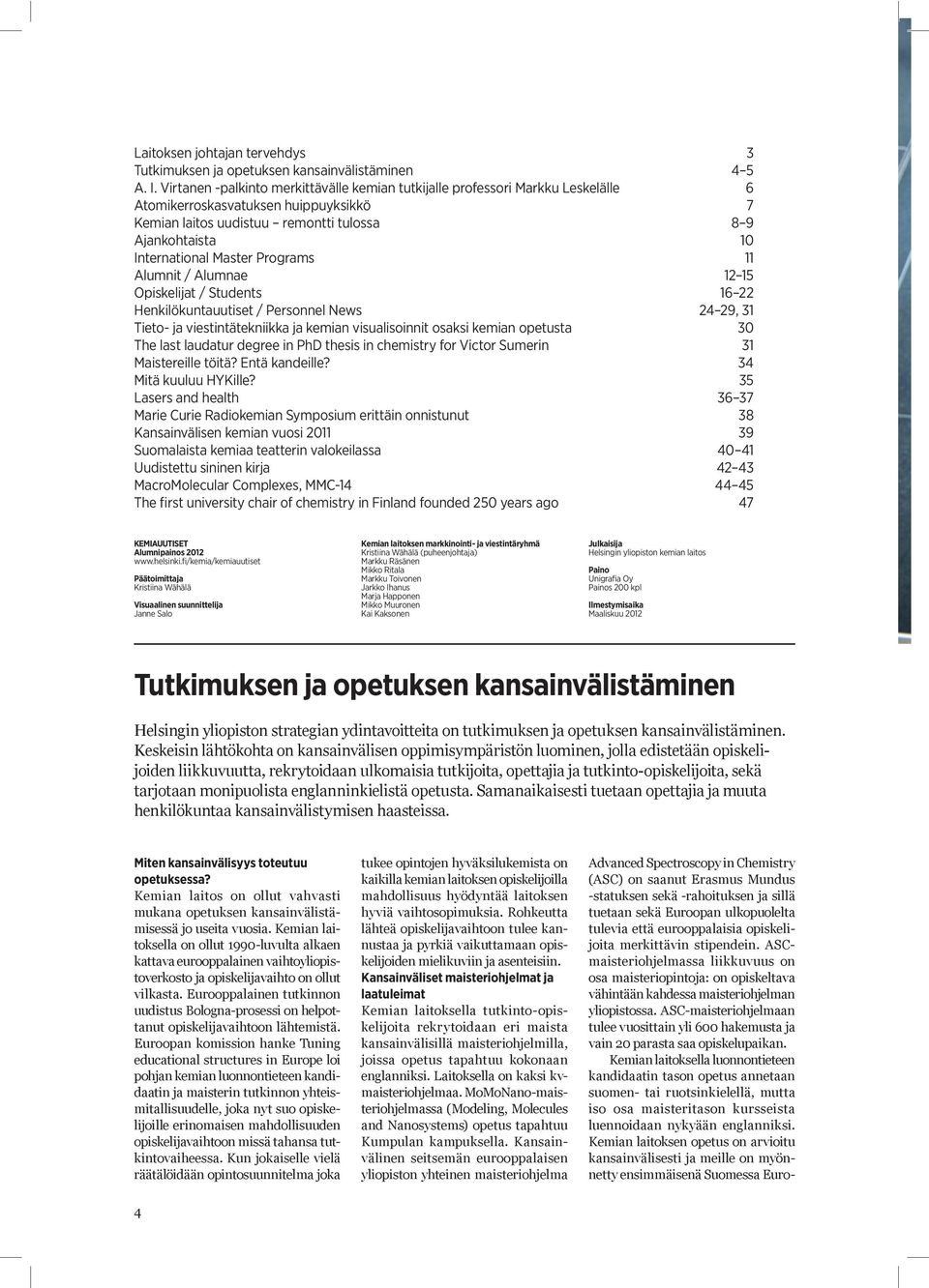 Master Programs 11 Alumnit / Alumnae 12 15 Opiskelijat / Students 16 22 Henkilökuntauutiset / Personnel News 24 29, 31 Tieto- ja viestintätekniikka ja kemian visualisoinnit osaksi kemian opetusta 30