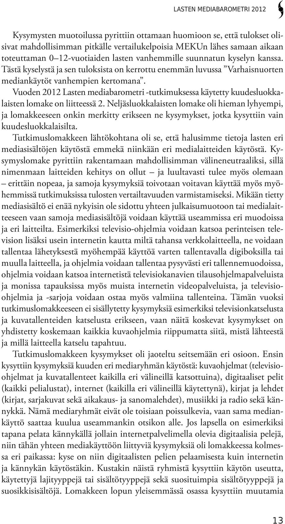 Vuoden 2012 Lasten mediabarometri -tutkimuksessa käytetty kuudesluokkalaisten lomake on liitteessä 2.