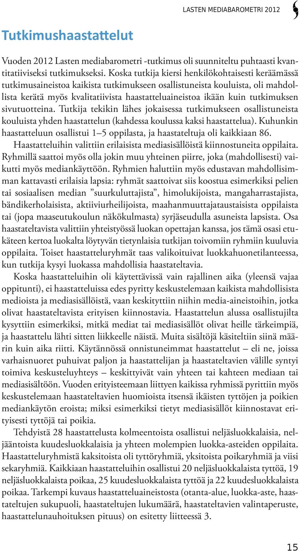 tutkimuksen sivutuotteina. Tutkija tekikin lähes jokaisessa tutkimukseen osallistuneista kouluista yhden haastattelun (kahdessa koulussa kaksi haastattelua).