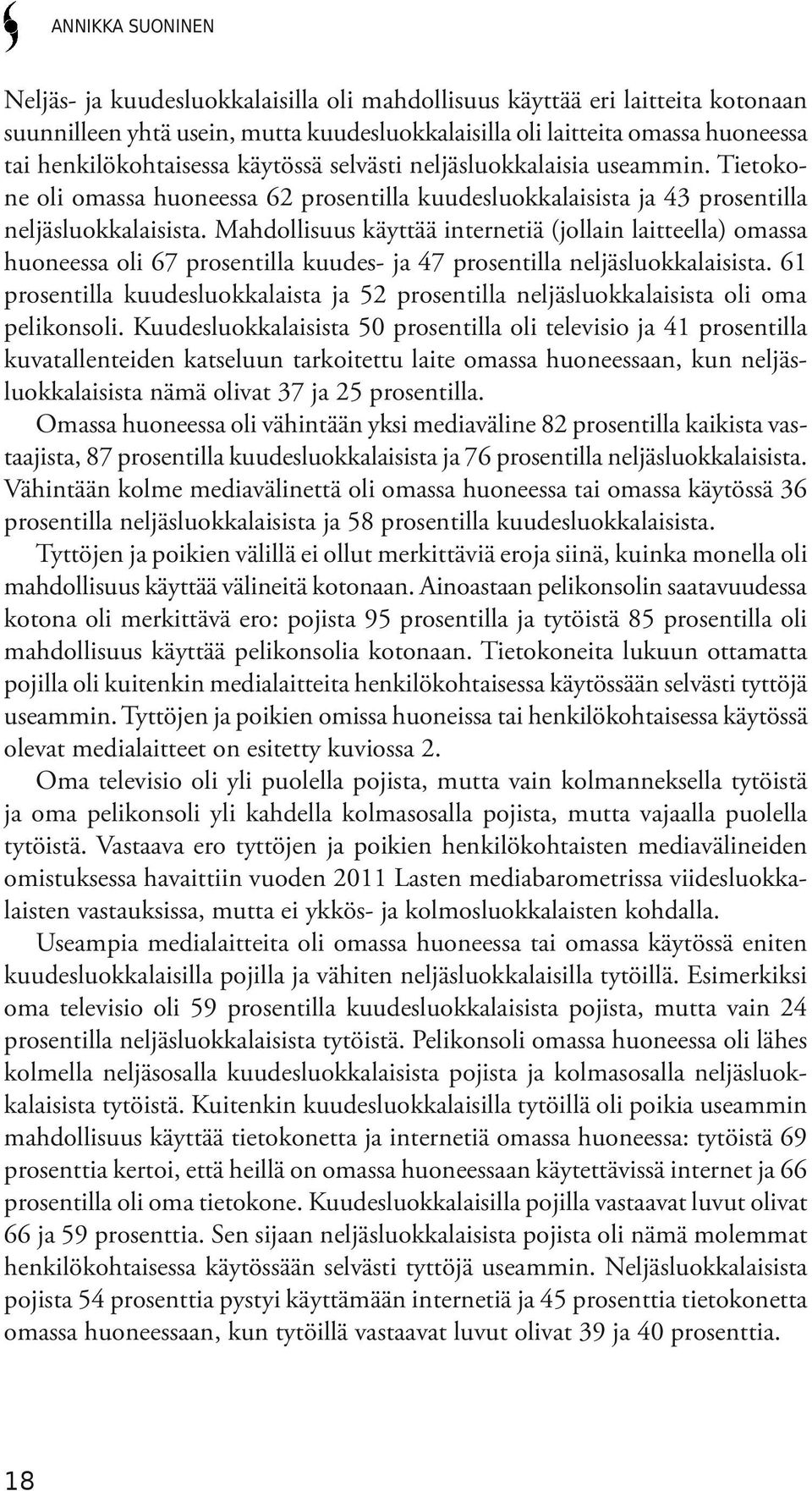 Mahdollisuus käyttää internetiä (jollain laitteella) omassa huoneessa oli 67 prosentilla kuudes- ja 47 prosentilla neljäsluokkalaisista.