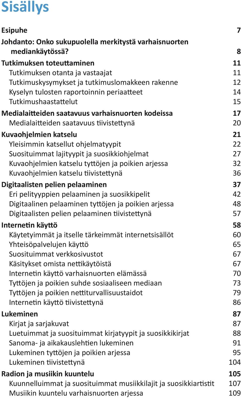 Medialaitteiden saatavuus varhaisnuorten kodeissa 17 Medialaitteiden saatavuus tiivistettynä 20 Kuvaohjelmien katselu 21 Yleisimmin katsellut ohjelmatyypit 22 Suosituimmat lajityypit ja