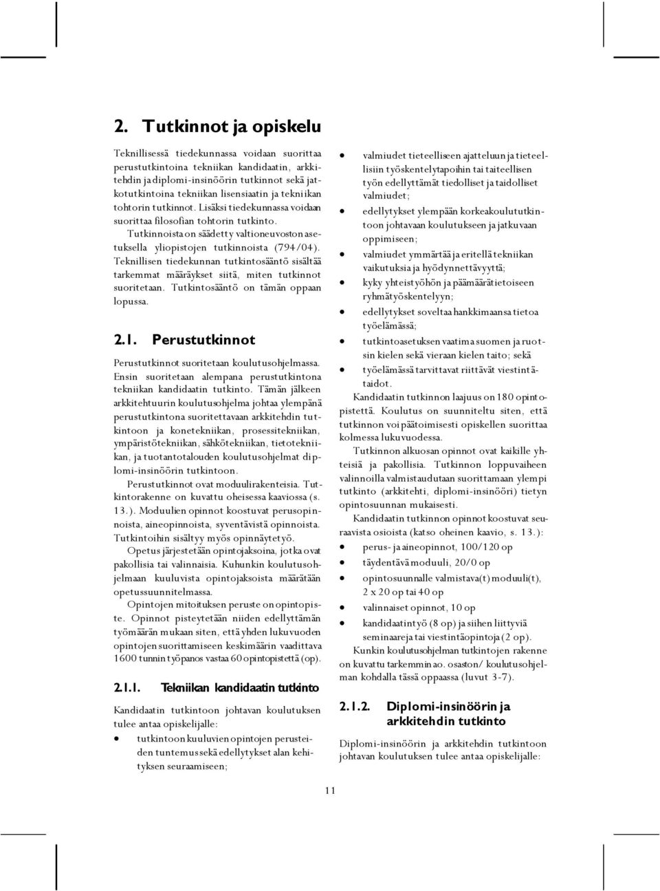 Teknillisen tiedekunnan tutkintosääntö sisältää tarkemmat määräykset siitä, miten tutkinnot suoritetaan. Tutkintosääntö on tämän oppaan lopussa. 2.1.