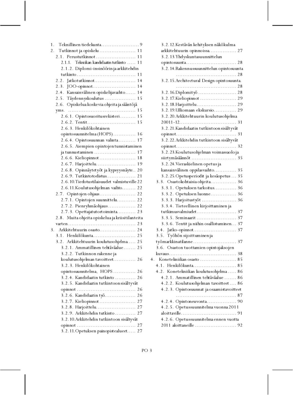 .. 15 2.6.3. Henkilökohtainen opintosuunnitelma (HOPS)... 16 2.6.4. Opintosuunnan valinta... 17 2.6.5. Aiempien opintojen tunnistaminen ja tunnustaminen... 17 2.6.6. Kieliopinnot... 18 2.6.7. Harjoittelu.