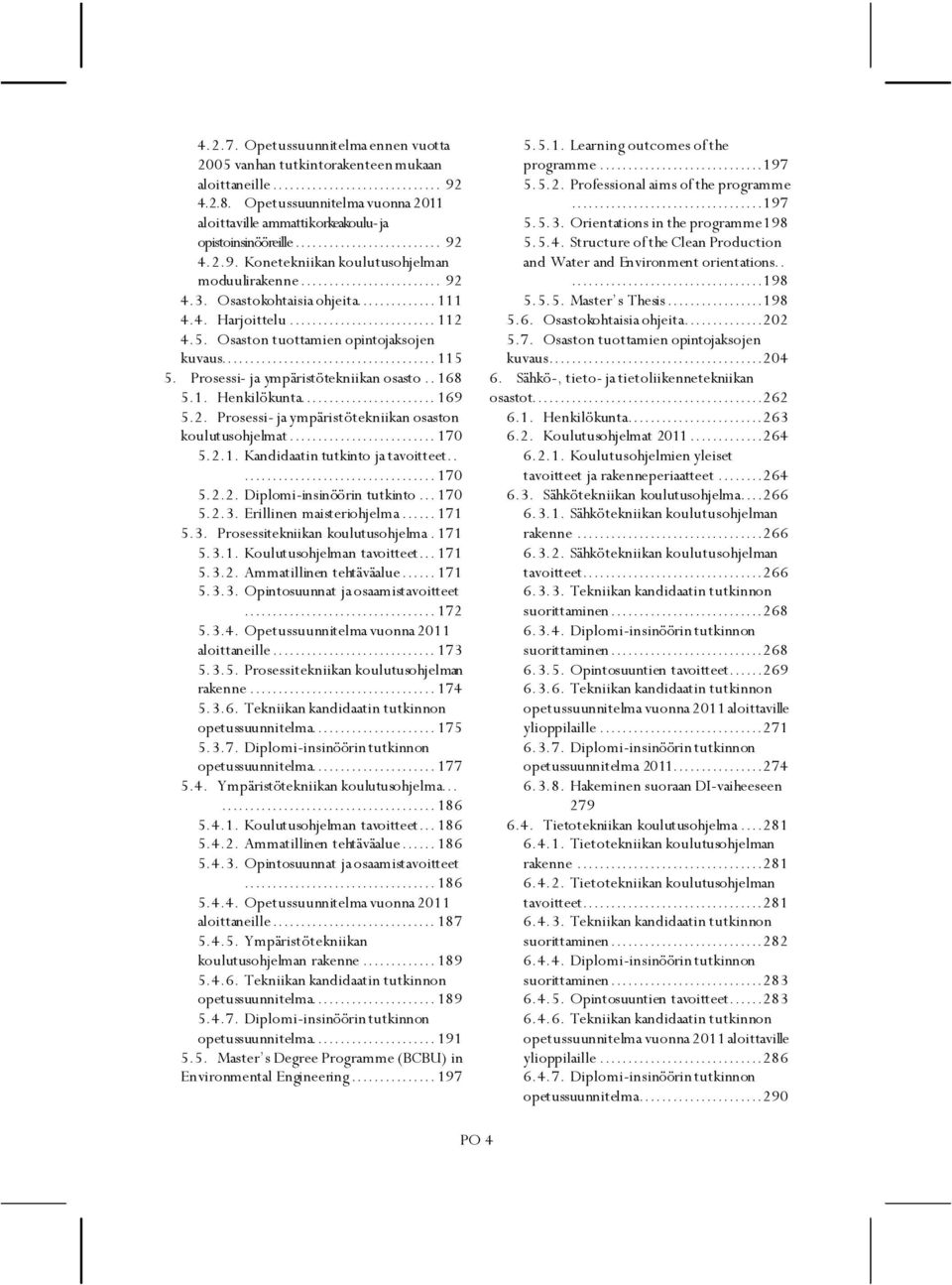 .. 170 5.2.1. Kandidaatin tutkinto ja tavoitteet..... 170 5.2.2. Diplomi-insinöörin tutkinto... 170 5.2.3. Erillinen maisteriohjelma... 171 5.3. Prosessitekniikan koulutusohjelma. 171 5.3.1. Koulutusohjelman tavoitteet.