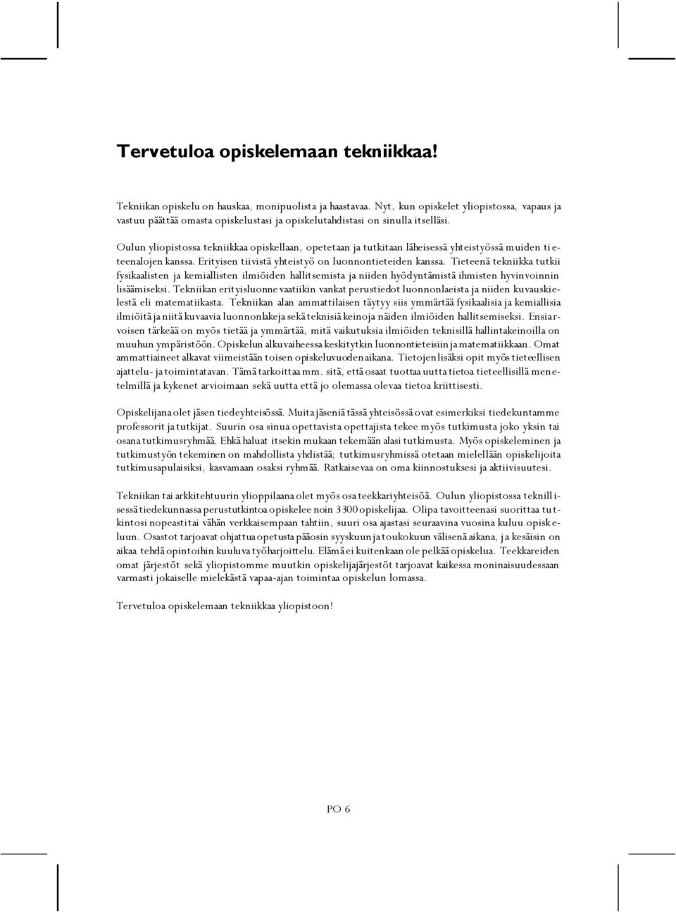 Oulun yliopistossa tekniikkaa opiskellaan, opetetaan ja tutkitaan läheisessä yhteistyössä muiden ti e- teenalojen kanssa. Erityisen tiivistä yhteistyö on luonnontieteiden kanssa.