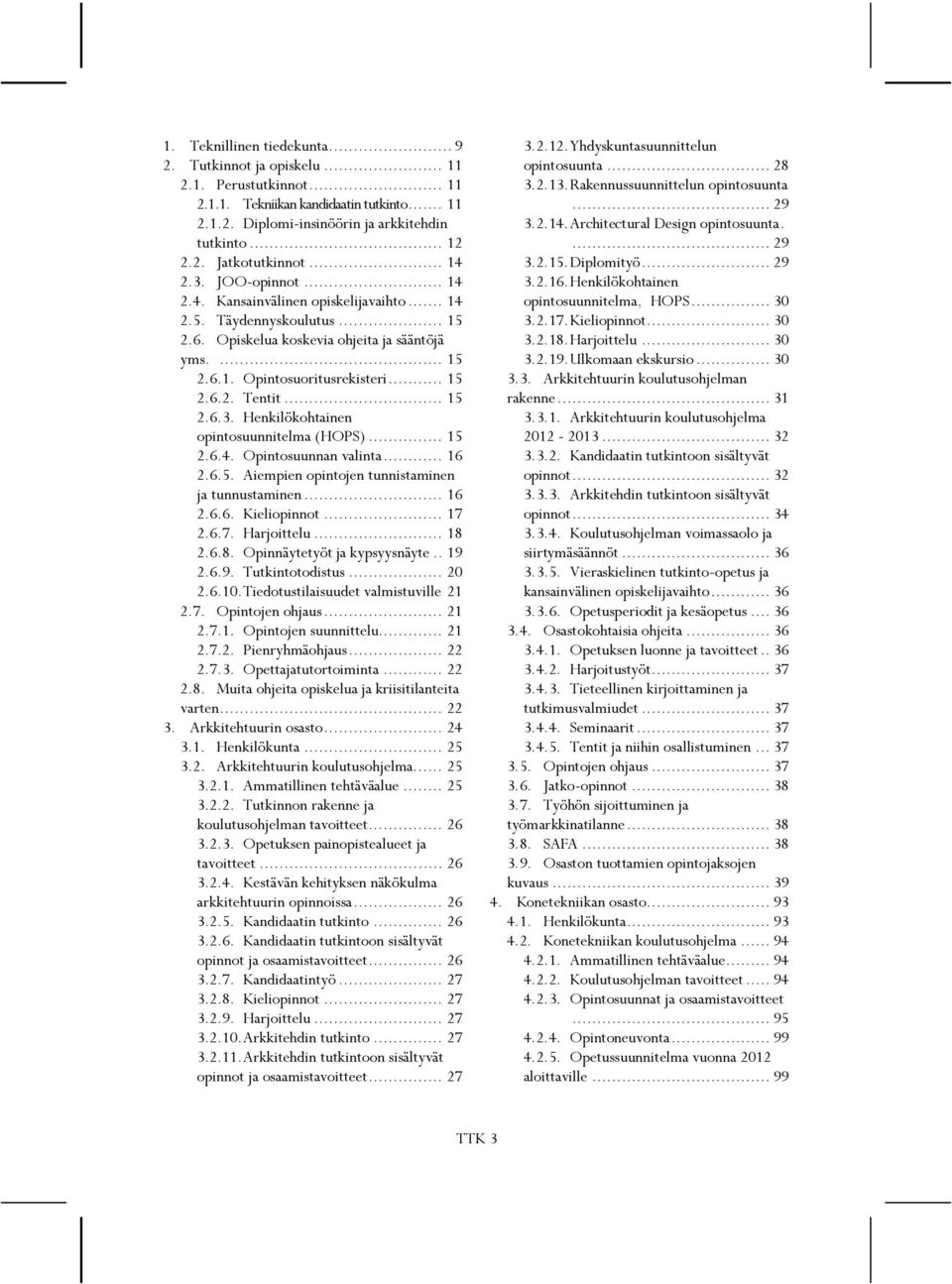 .. 15 2.6.3. Henkilökohtainen opintosuunnitelma (HOPS)... 15 2.6.4. Opintosuunnan valinta... 16 2.6.5. Aiempien opintojen tunnistaminen ja tunnustaminen... 16 2.6.6. Kieliopinnot... 17 2.6.7. Harjoittelu.