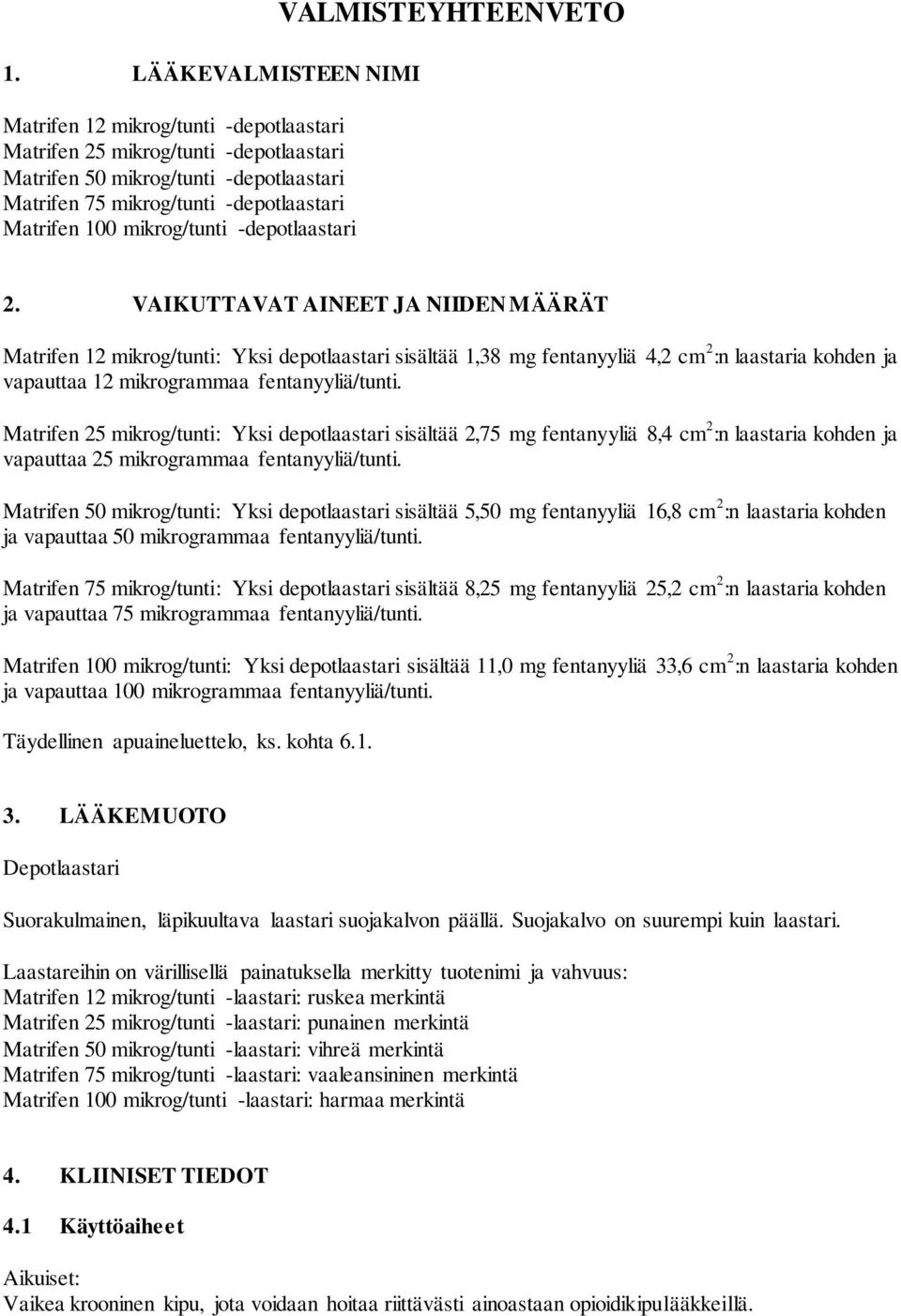 VAIKUTTAVAT AINEET JA NIIDEN MÄÄRÄT Matrifen 12 mikrog/tunti: Yksi depotlaastari sisältää 1,38 mg fentanyyliä 4,2 cm 2 :n laastaria kohden ja vapauttaa 12 mikrogrammaa fentanyyliä/tunti.