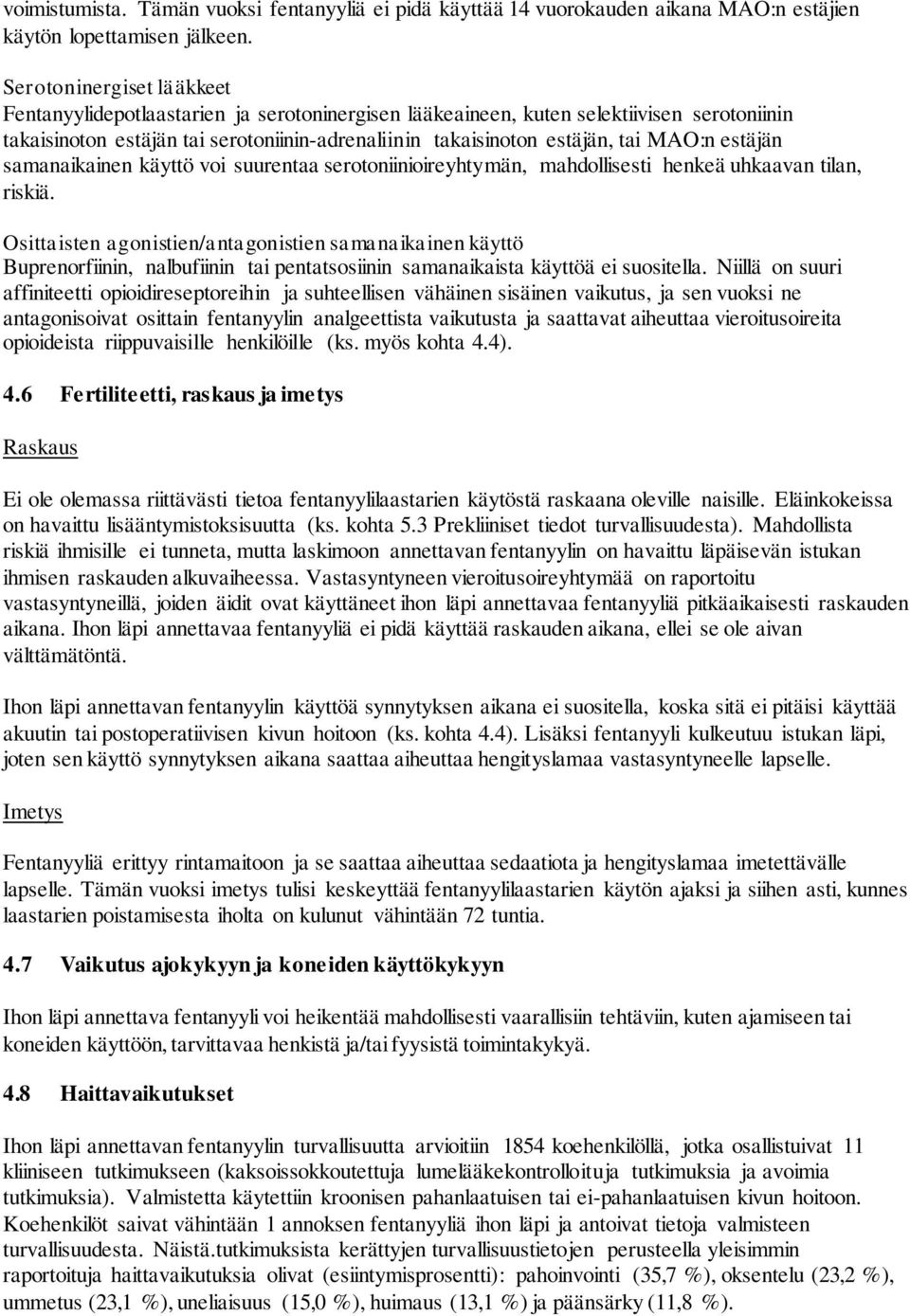 MAO:n estäjän samanaikainen käyttö voi suurentaa serotoniinioireyhtymän, mahdollisesti henkeä uhkaavan tilan, riskiä.