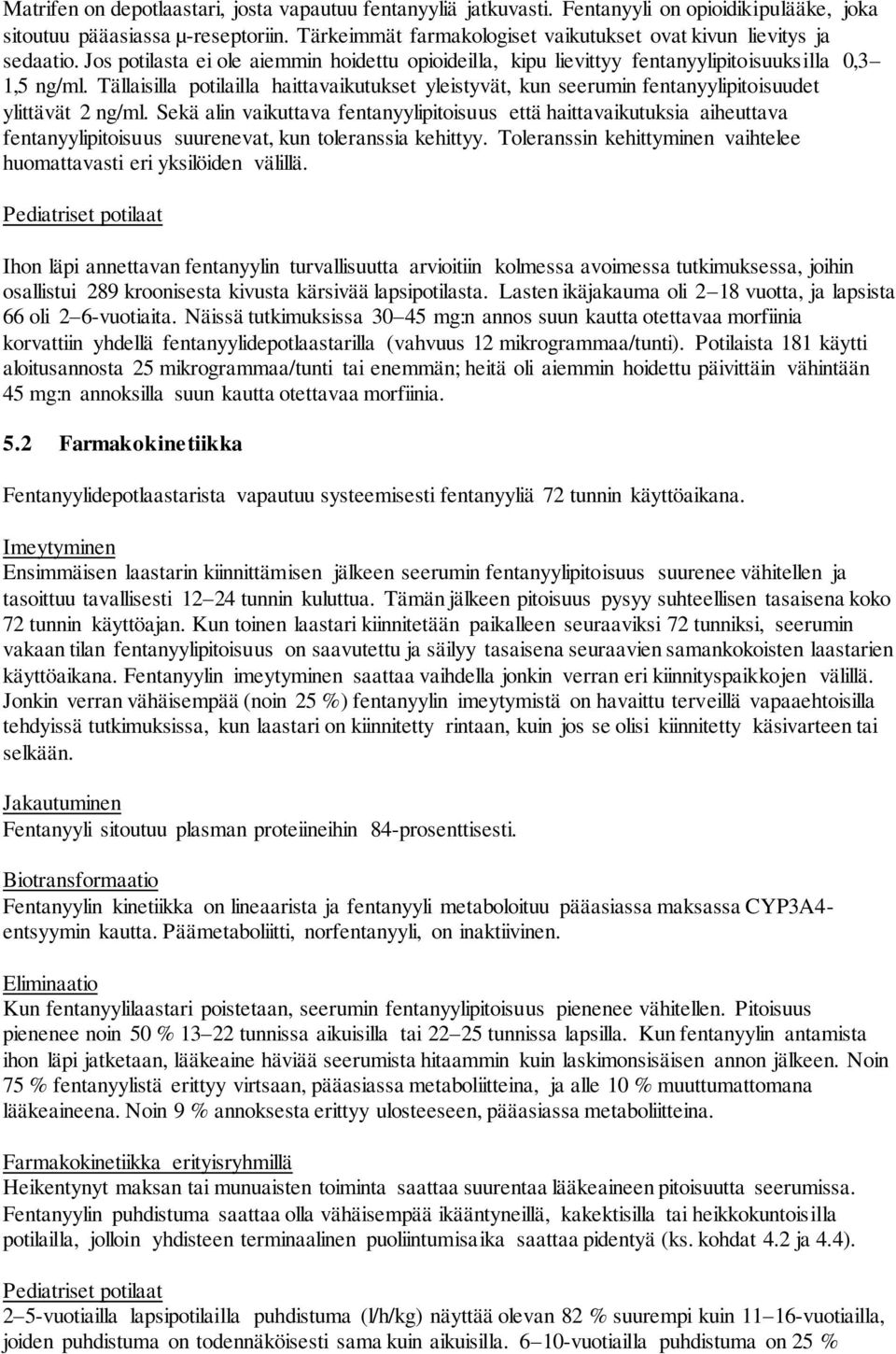 Tällaisilla potilailla haittavaikutukset yleistyvät, kun seerumin fentanyylipitoisuudet ylittävät 2 ng/ml.