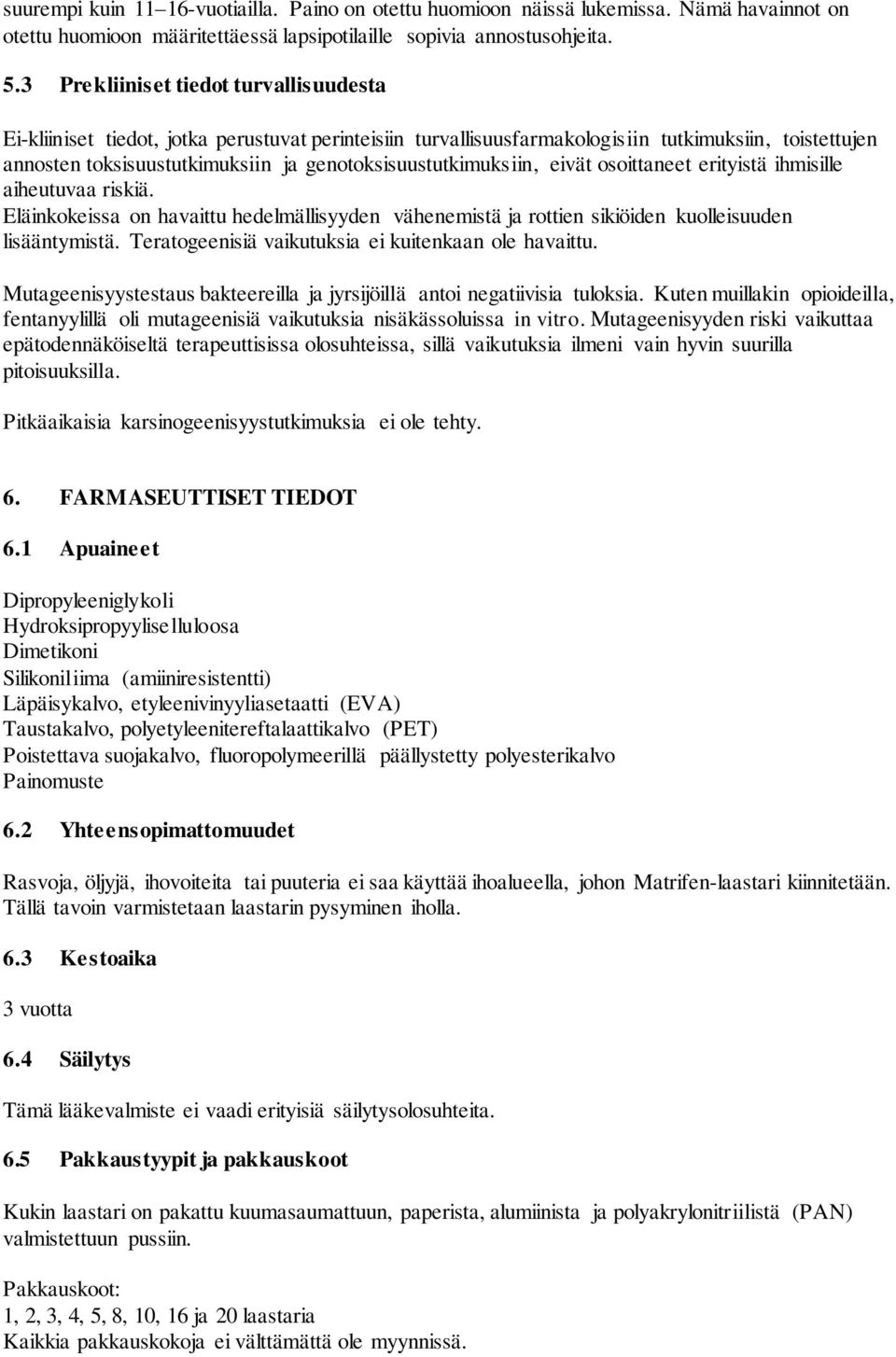 genotoksisuustutkimuksiin, eivät osoittaneet erityistä ihmisille aiheutuvaa riskiä. Eläinkokeissa on havaittu hedelmällisyyden vähenemistä ja rottien sikiöiden kuolleisuuden lisääntymistä.