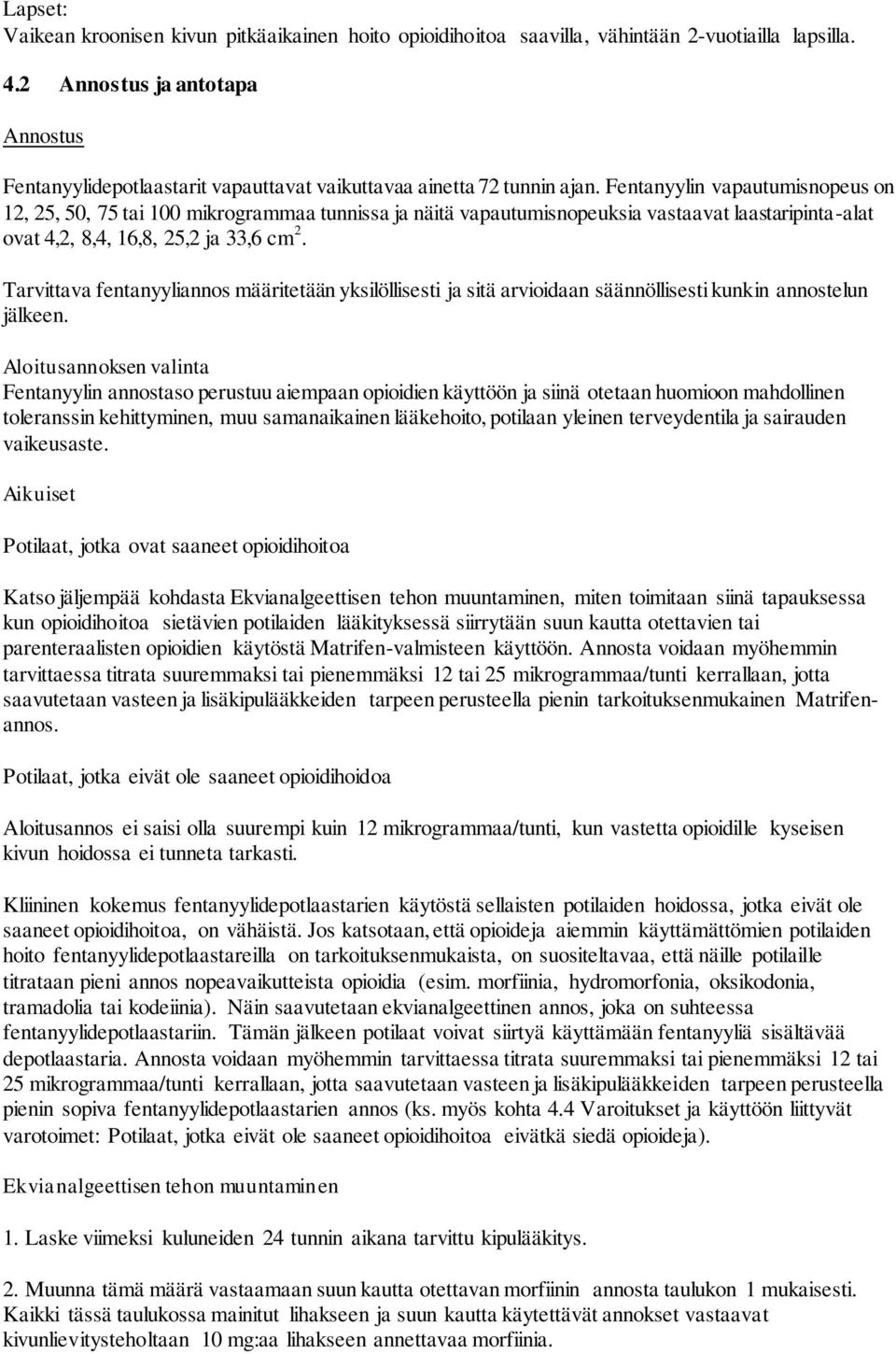 Fentanyylin vapautumisnopeus on 12, 25, 50, 75 tai 100 mikrogrammaa tunnissa ja näitä vapautumisnopeuksia vastaavat laastaripinta-alat ovat 4,2, 8,4, 16,8, 25,2 ja 33,6 cm 2.