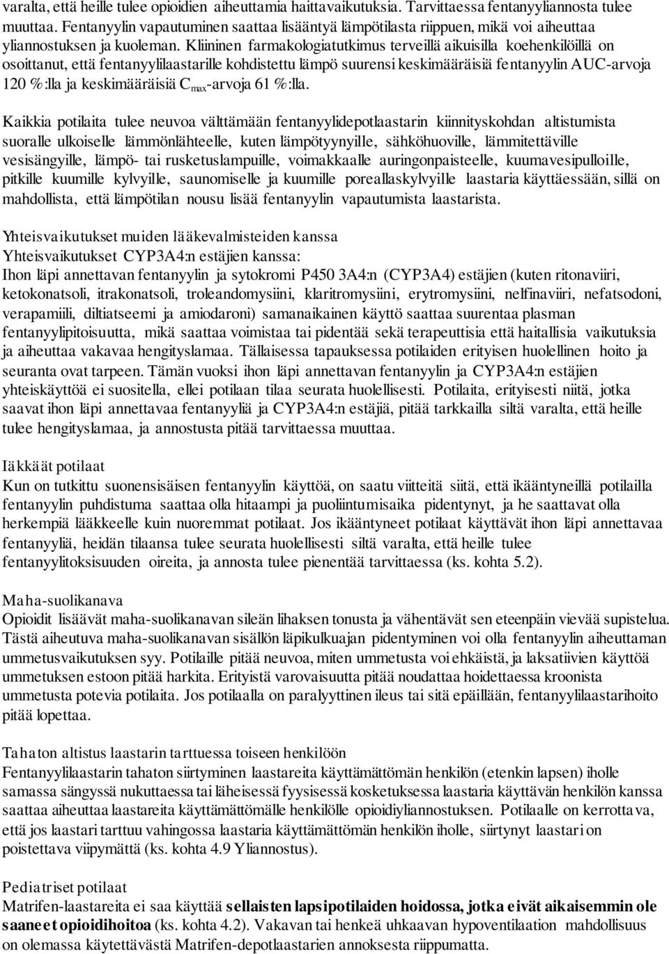 Kliininen farmakologiatutkimus terveillä aikuisilla koehenkilöillä on osoittanut, että fentanyylilaastarille kohdistettu lämpö suurensi keskimääräisiä fentanyylin AUC-arvoja 120 %:lla ja