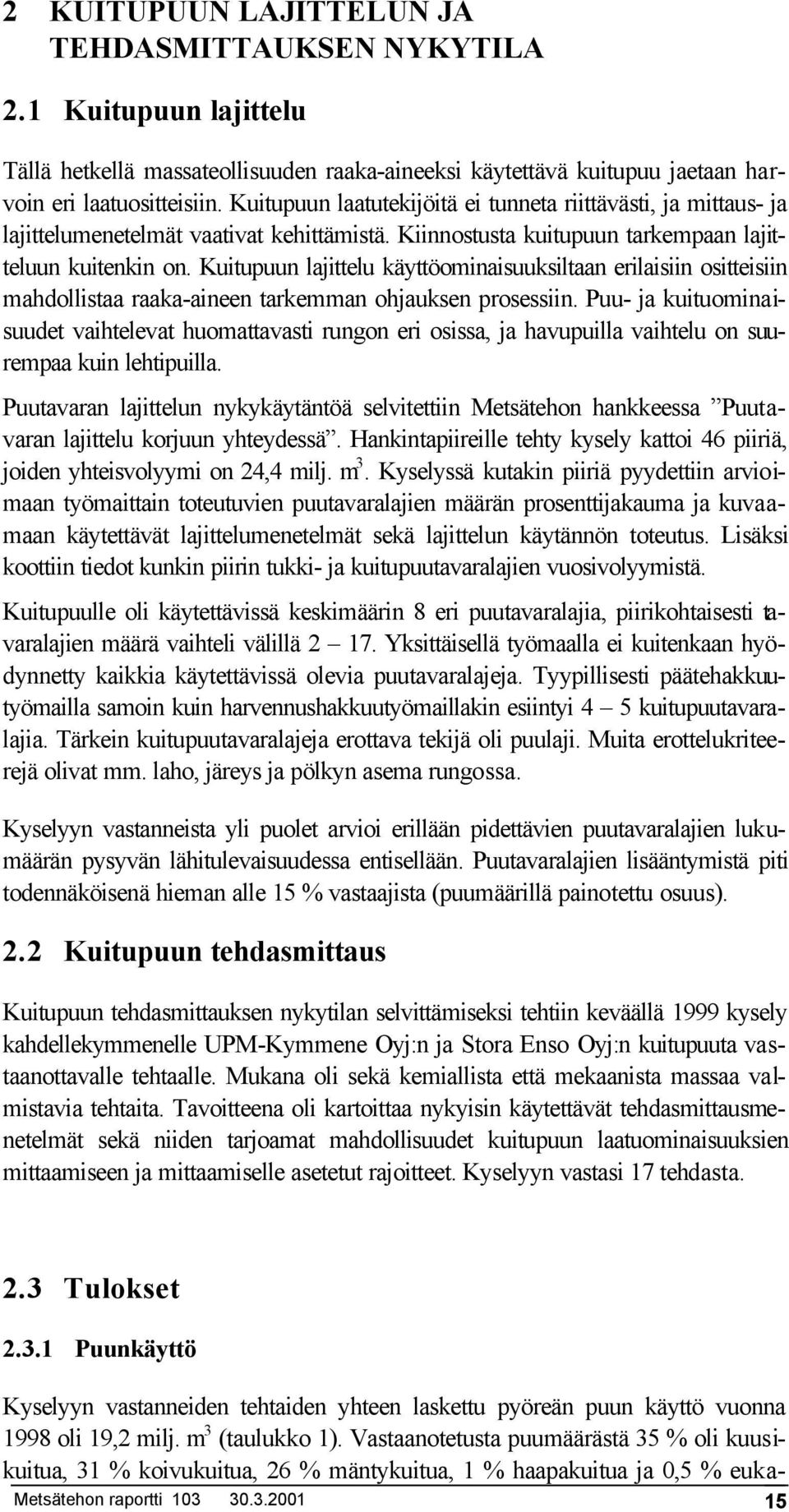 Kuitupuun lajittelu käyttöominaisuuksiltaan erilaisiin ositteisiin mahdollistaa raaka-aineen tarkemman ohjauksen prosessiin.