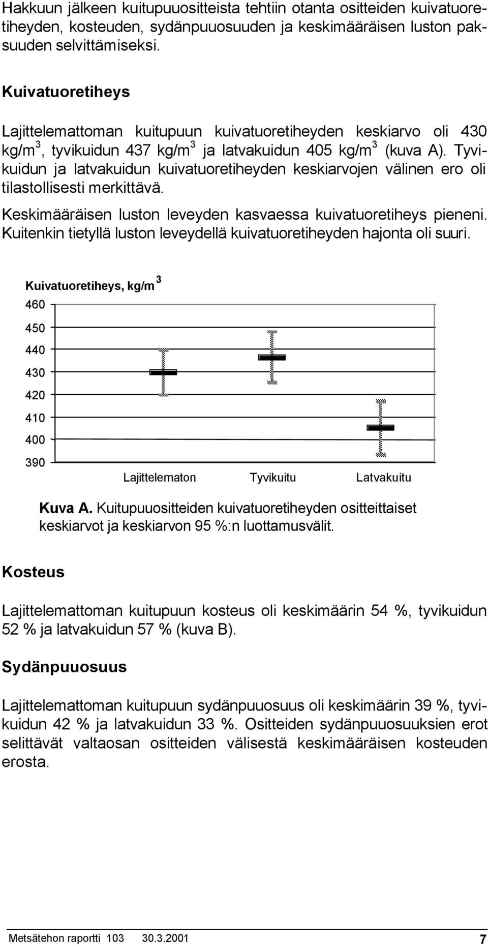 Tyvikuidun ja latvakuidun kuivatuoretiheyden keskiarvojen välinen ero oli tilastollisesti merkittävä. Keskimääräisen luston leveyden kasvaessa kuivatuoretiheys pieneni.