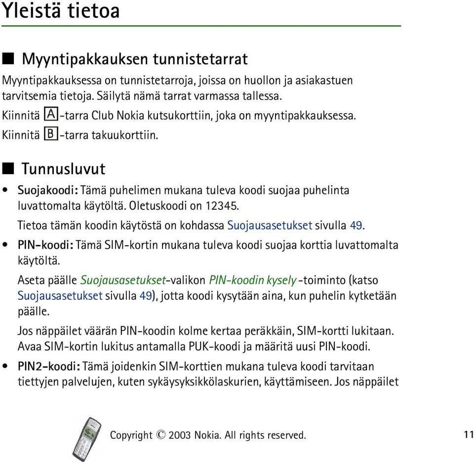 Oletuskoodi on 12345. Tietoa tämän koodin käytöstä on kohdassa Suojausasetukset sivulla 49. PIN-koodi: Tämä SIM-kortin mukana tuleva koodi suojaa korttia luvattomalta käytöltä.