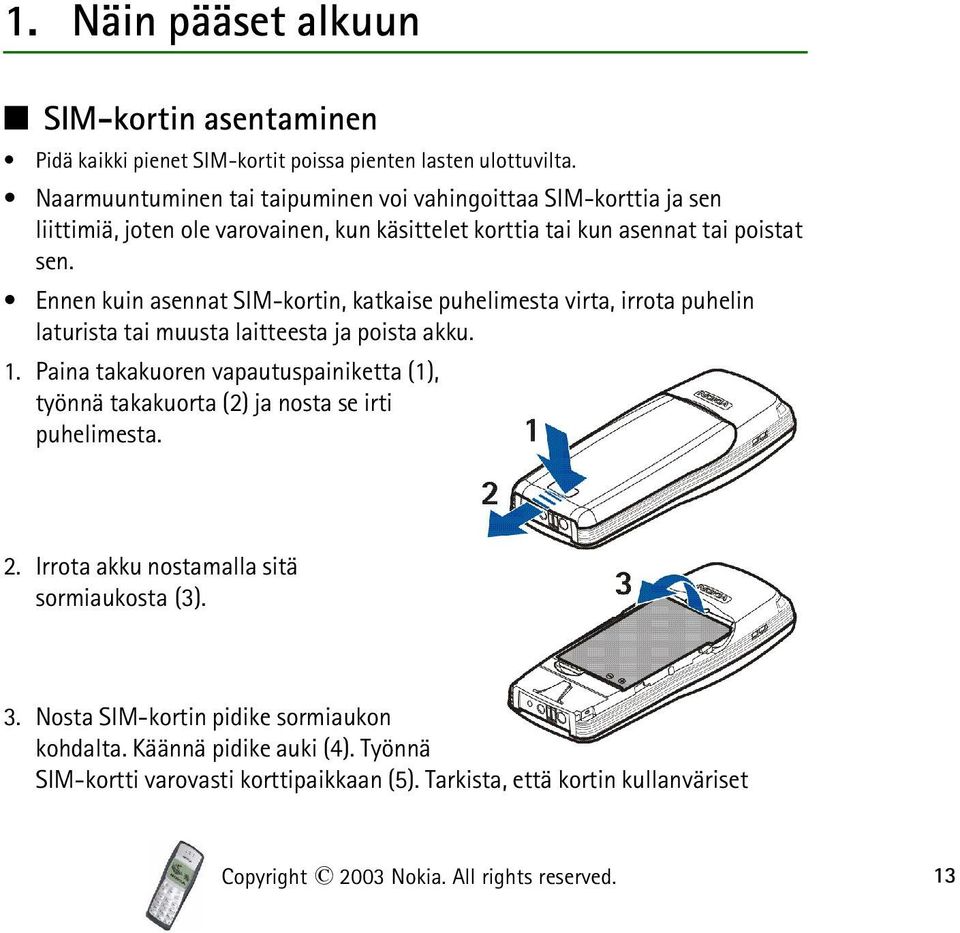 Ennen kuin asennat SIM-kortin, katkaise puhelimesta virta, irrota puhelin laturista tai muusta laitteesta ja poista akku. 1.