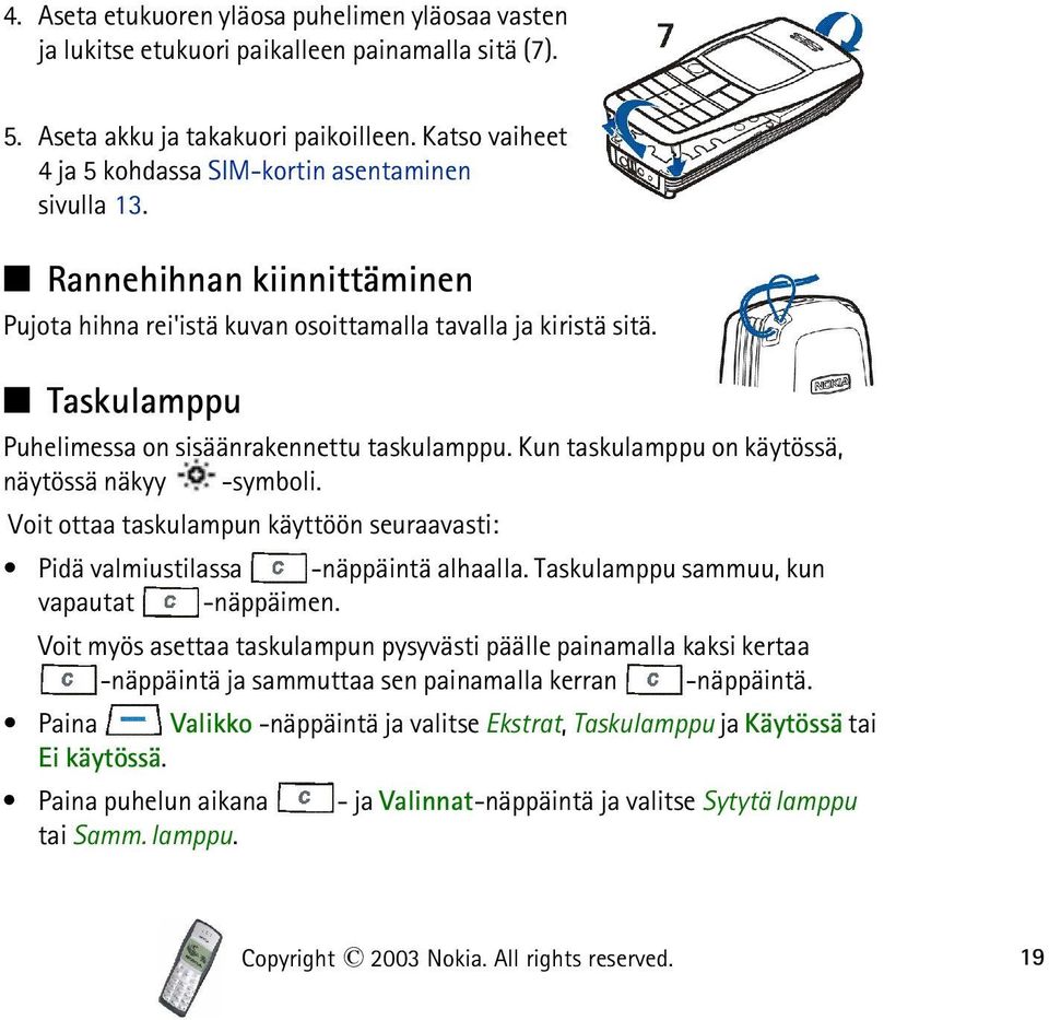 Taskulamppu Puhelimessa on sisäänrakennettu taskulamppu. Kun taskulamppu on käytössä, näytössä näkyy -symboli. Voit ottaa taskulampun käyttöön seuraavasti: Pidä valmiustilassa -näppäintä alhaalla.