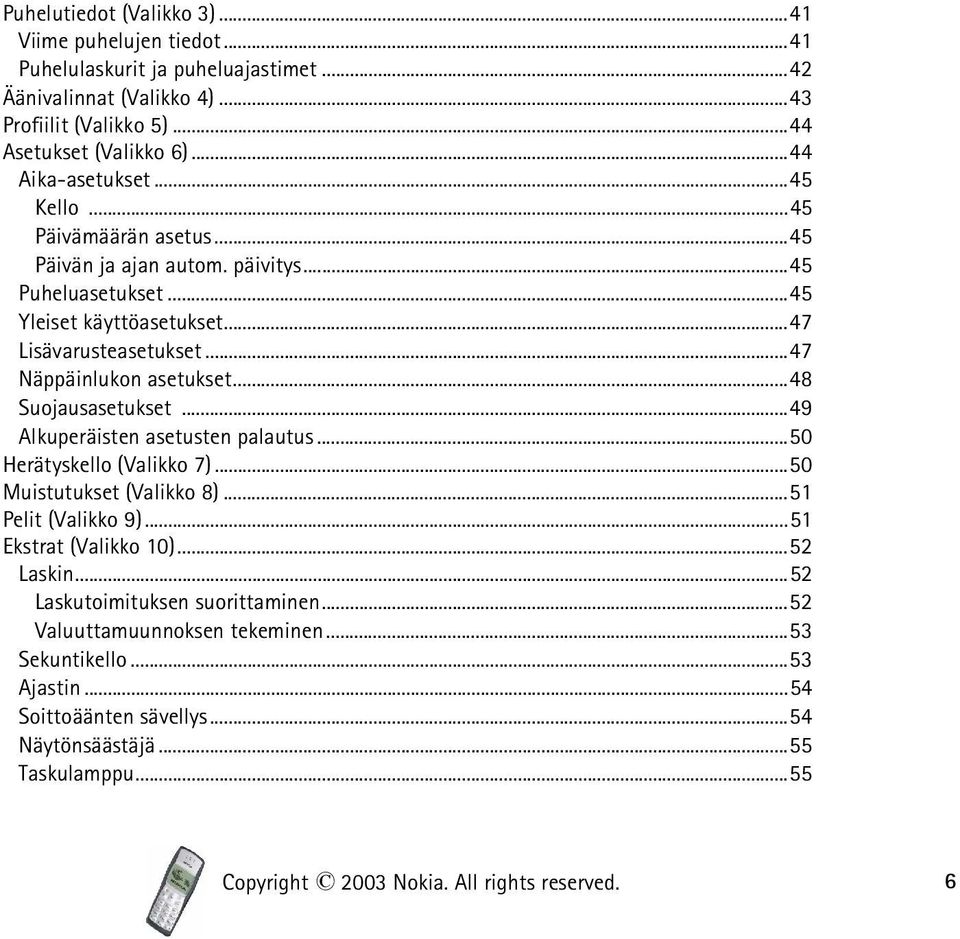 ..47 Näppäinlukon asetukset...48 Suojausasetukset...49 Alkuperäisten asetusten palautus...50 Herätyskello (Valikko 7)...50 Muistutukset (Valikko 8)...51 Pelit (Valikko 9).