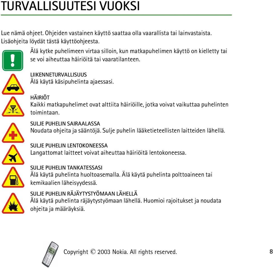 HÄIRIÖT Kaikki matkapuhelimet ovat alttiita häiriöille, jotka voivat vaikuttaa puhelinten toimintaan. SULJE PUHELIN SAIRAALASSA Noudata ohjeita ja sääntöjä.