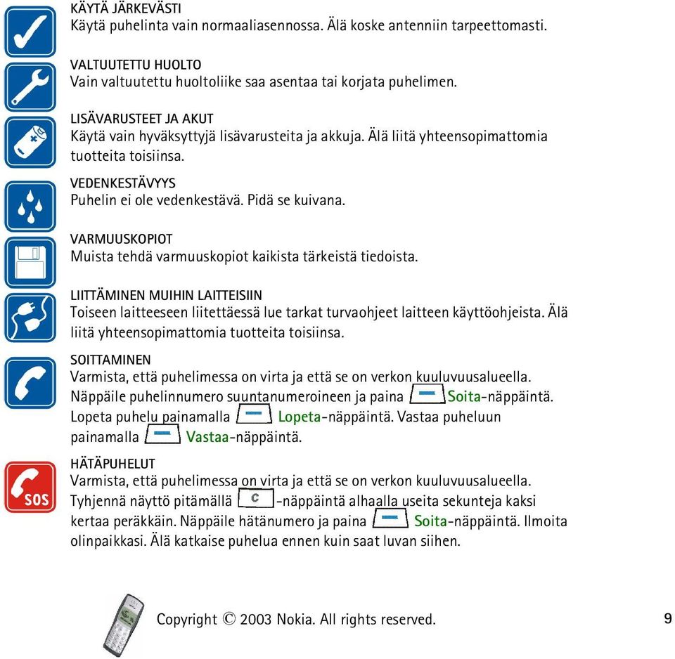 VARMUUSKOPIOT Muista tehdä varmuuskopiot kaikista tärkeistä tiedoista. LIITTÄMINEN MUIHIN LAITTEISIIN Toiseen laitteeseen liitettäessä lue tarkat turvaohjeet laitteen käyttöohjeista.