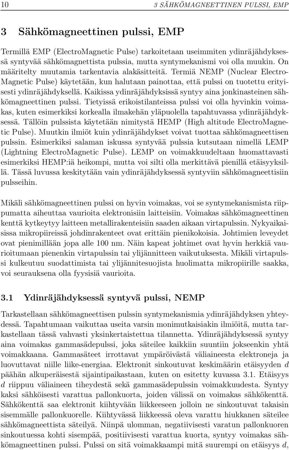 Termiä NEMP (Nuclear Electro- Magnetic Pulse) käytetään, kun halutaan painottaa, että pulssi on tuotettu erityisesti ydinräjähdyksellä.