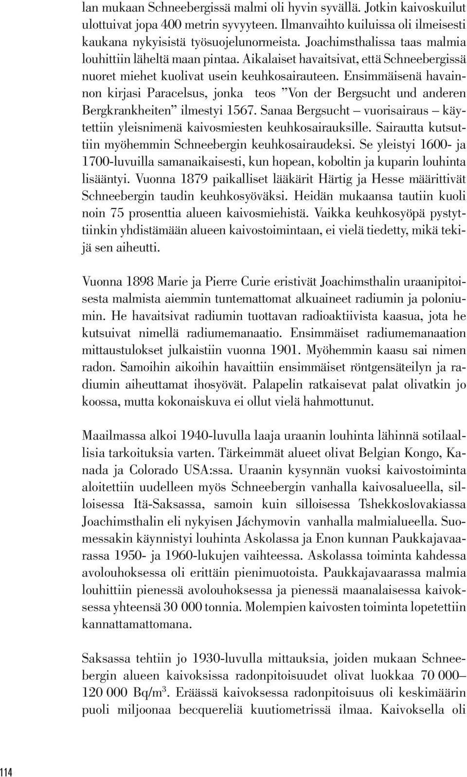 Ensimmäisenä havainnon kirjasi Paracelsus, jonka teos Von der Bergsucht und anderen Bergkrankheiten ilmestyi 1567. Sanaa Bergsucht vuorisairaus käytettiin yleisnimenä kaivosmiesten keuhkosairauksille.