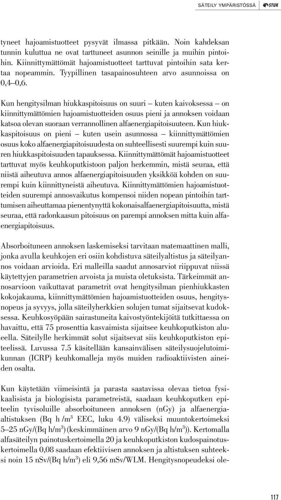 Kun hengitysilman hiukkaspitoisuus on suuri kuten kaivoksessa on kiinnittymättömien hajoamistuotteiden osuus pieni ja annoksen voidaan katsoa olevan suoraan verrannollinen alfaenergiapitoisuuteen.